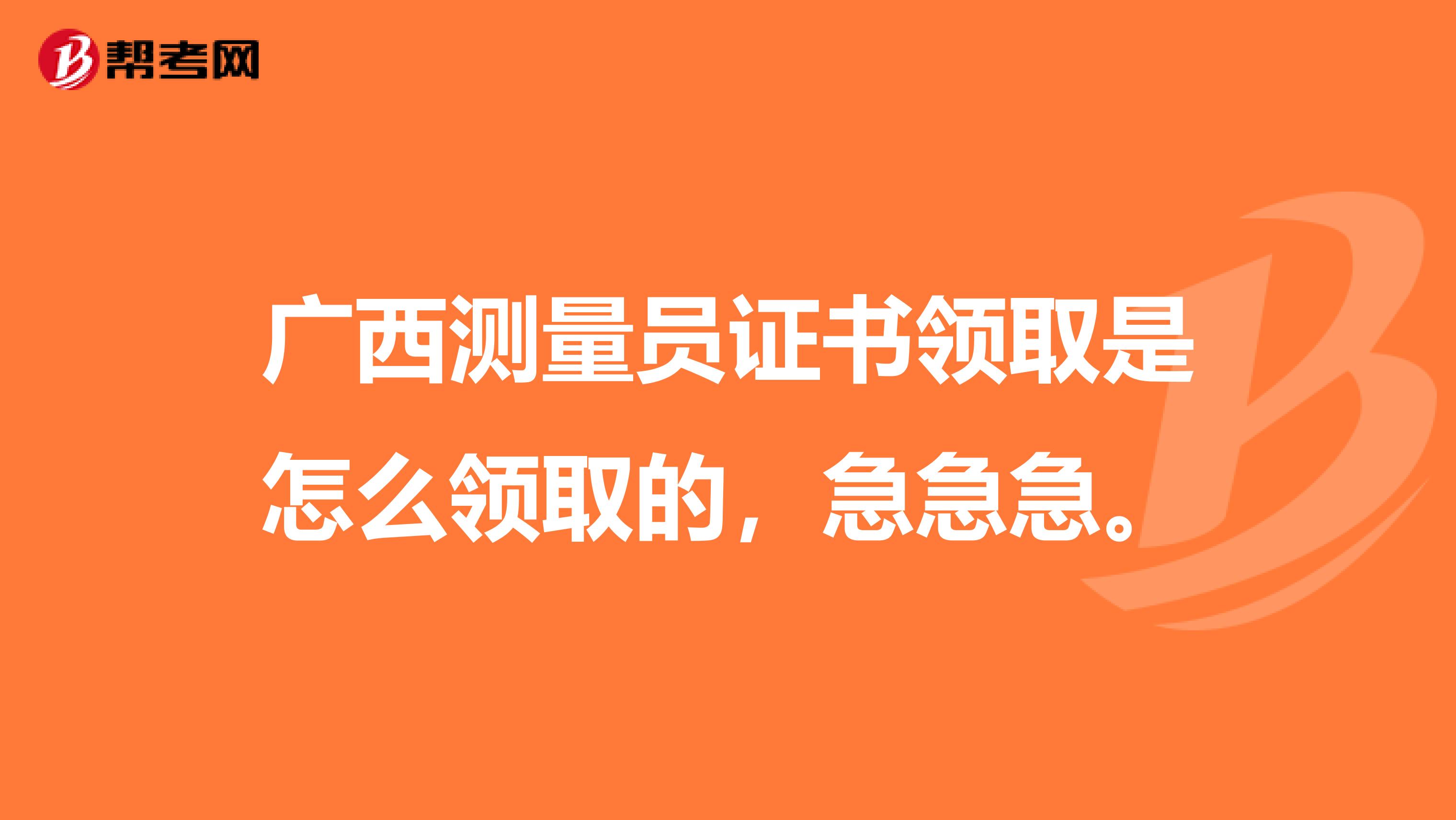 广西测量员证书领取是怎么领取的,急急急。