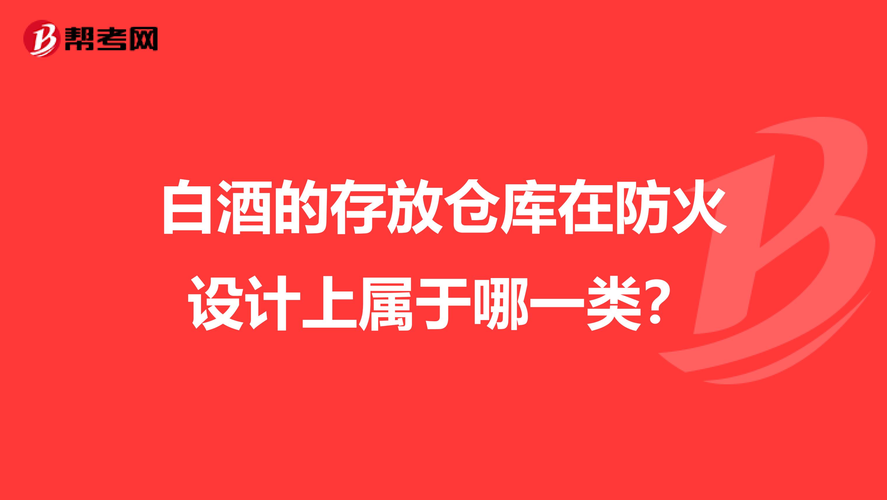 白酒的存放仓库在防火设计上属于哪一类?