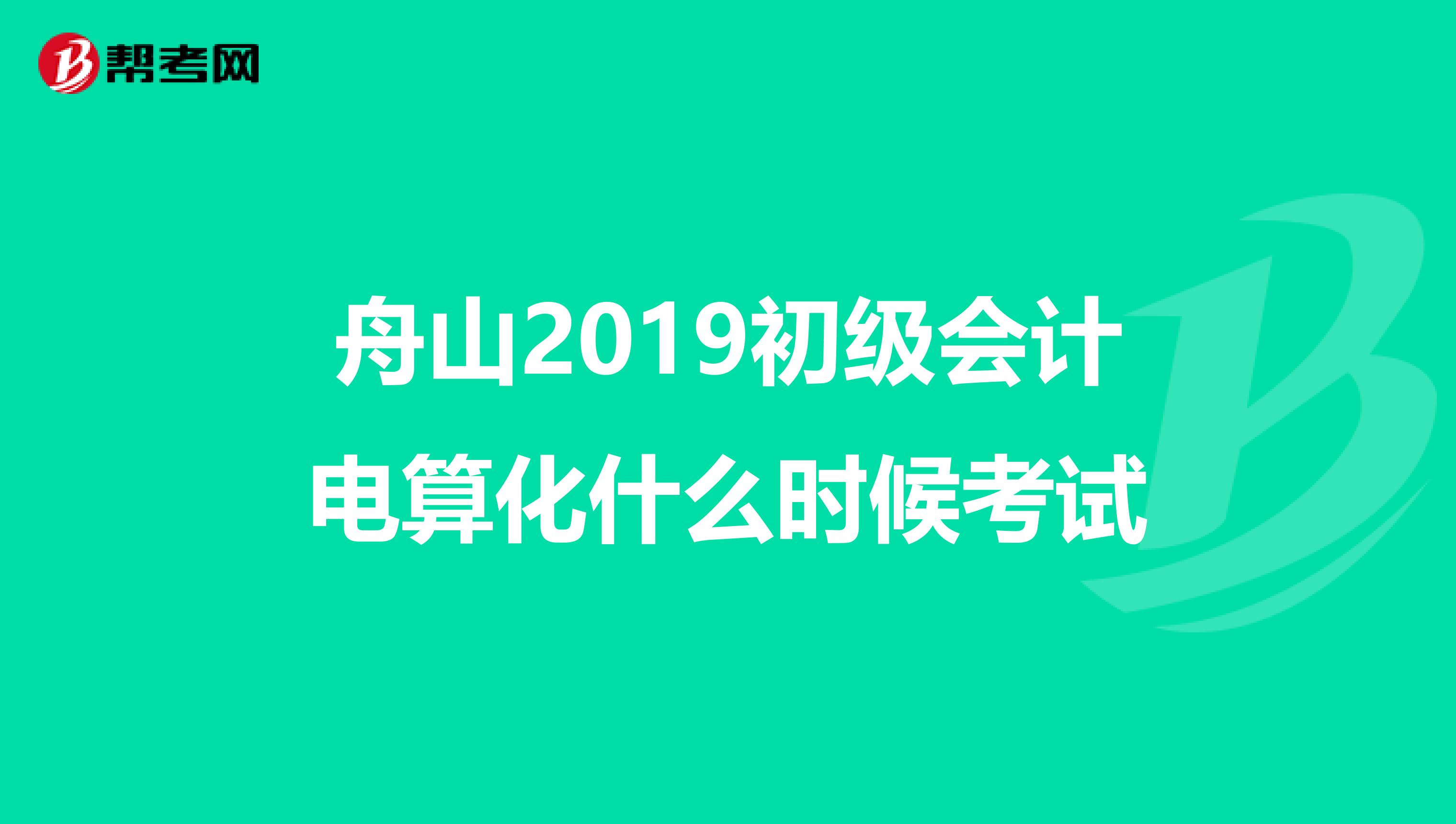 舟山2019初级会计电算化什么时候考试