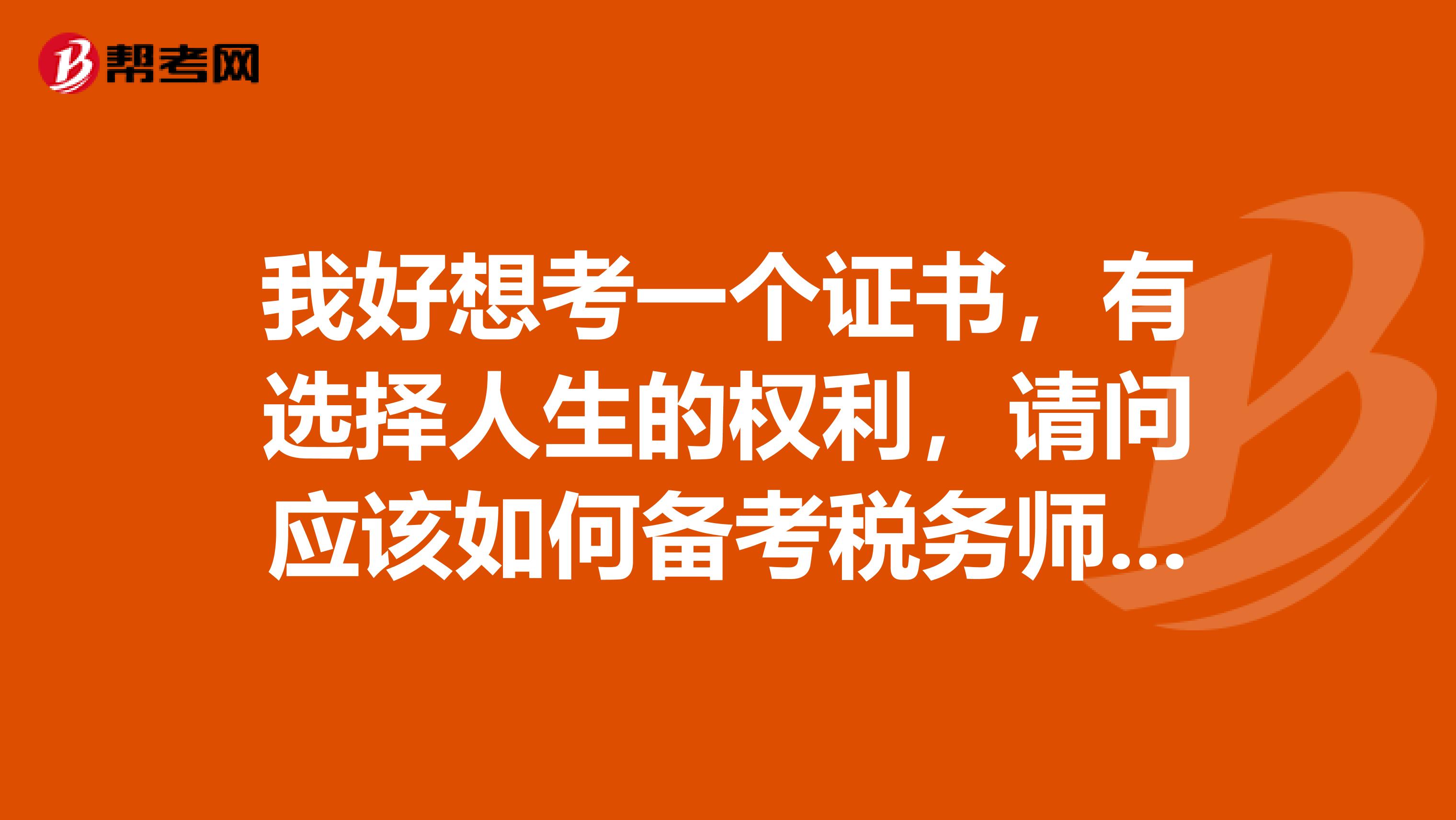 我好想考一个证书，有选择人生的权利，请问应该如何备考税务师的考试呢