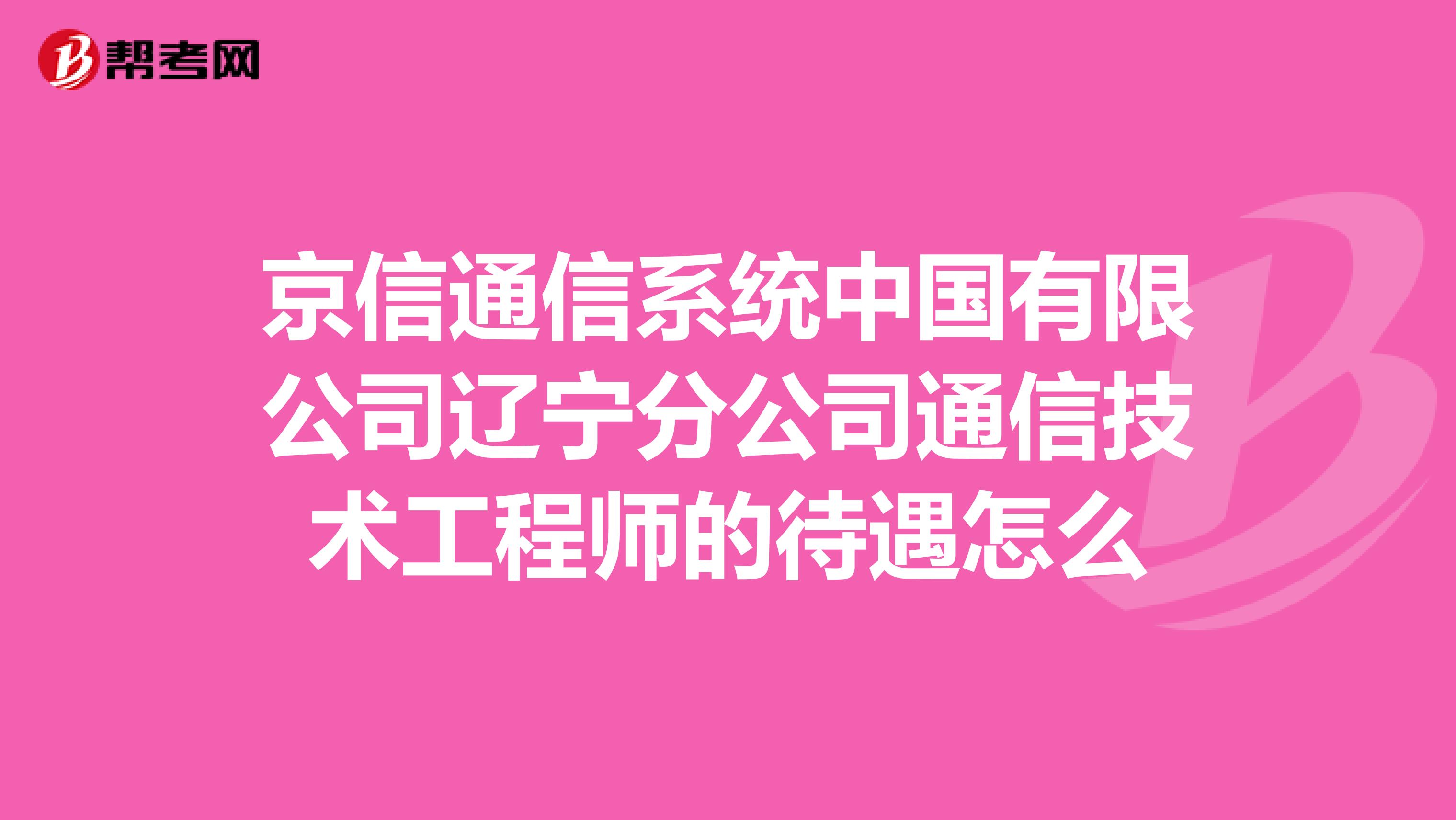 京信通信系统中国有限公司辽宁分公司通信技术工程师的待遇怎么