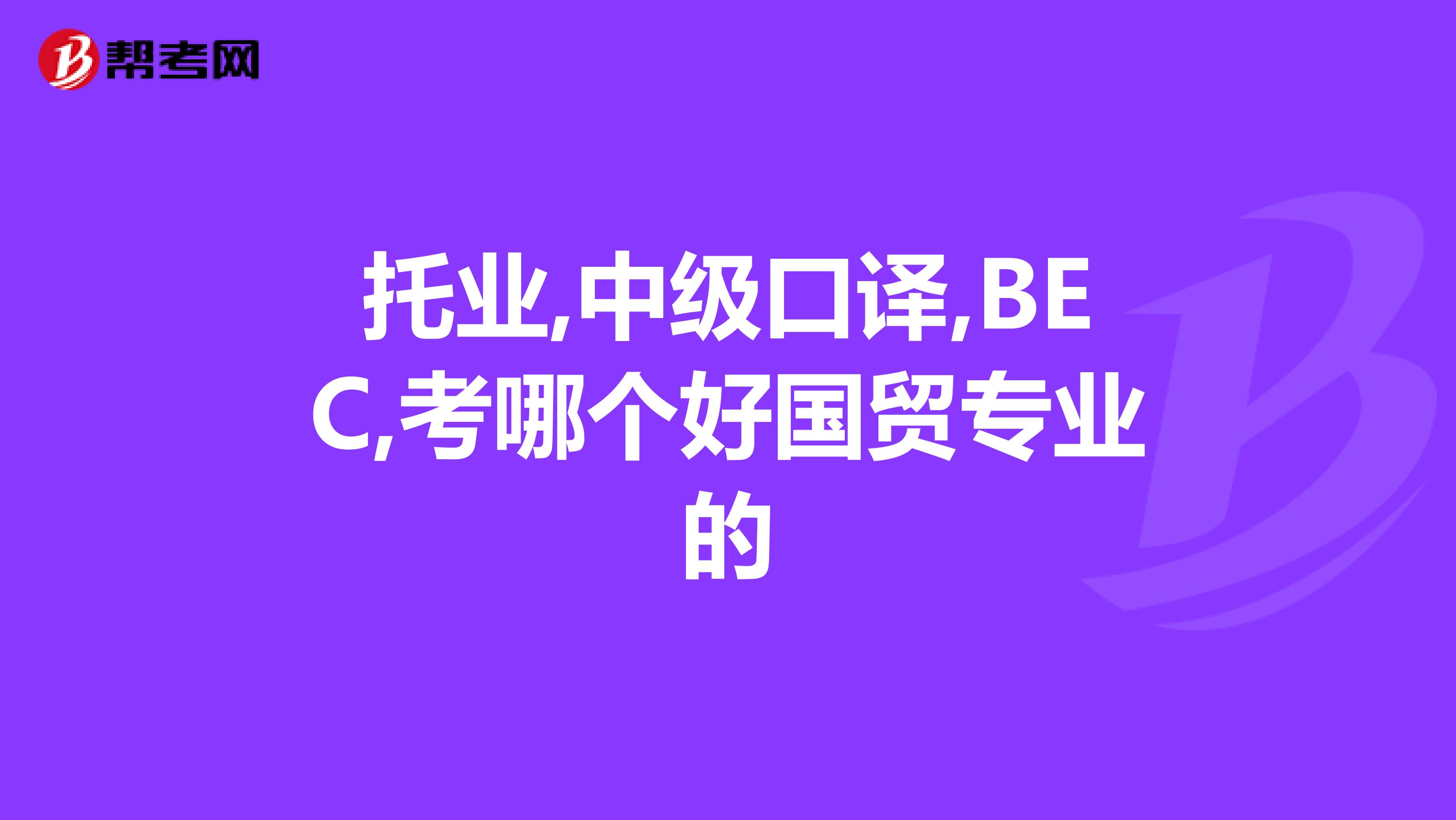 托业,中级口译,BEC,考哪个好国贸专业的