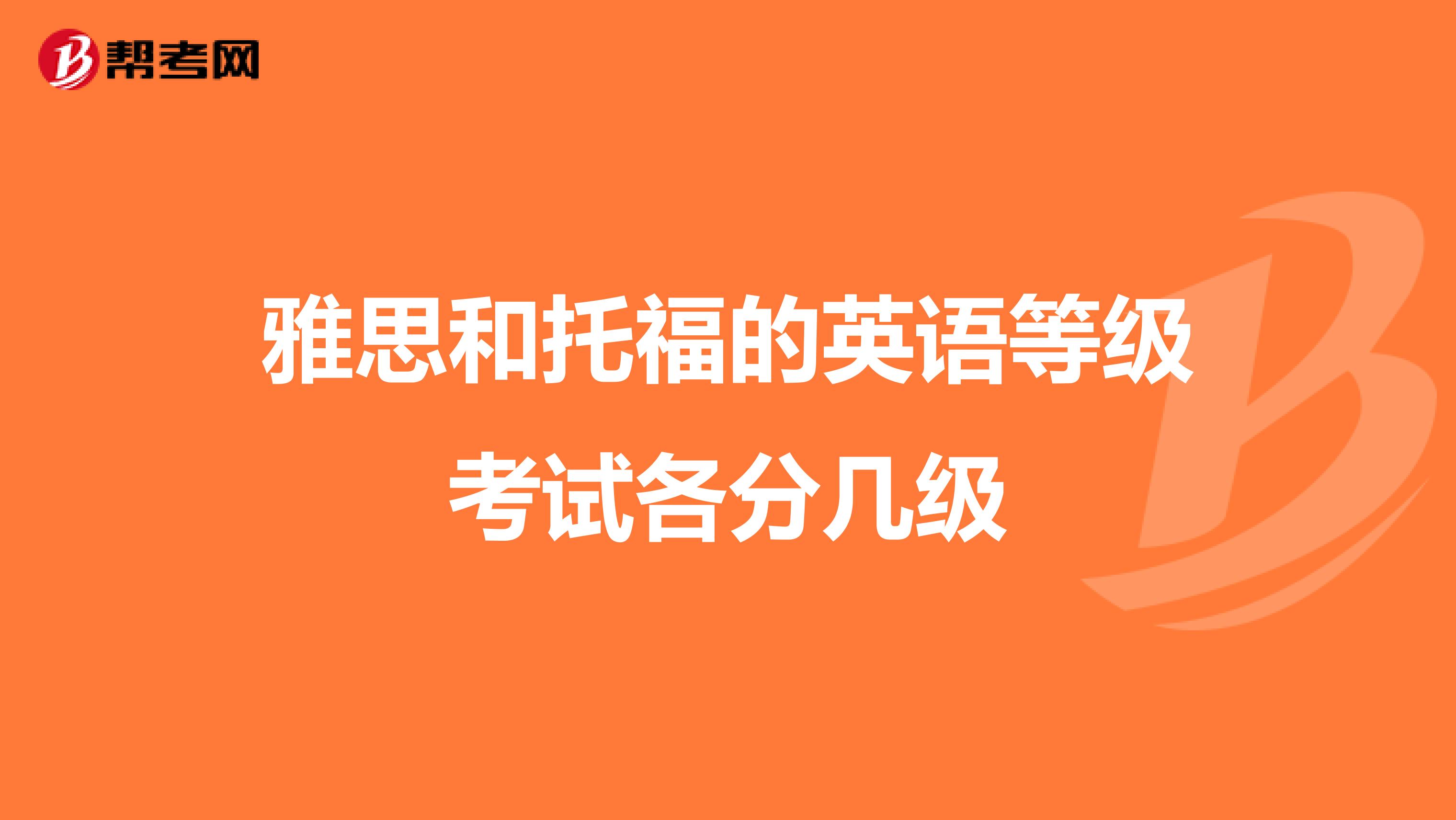 雅思和托福的英语等级考试各分几级