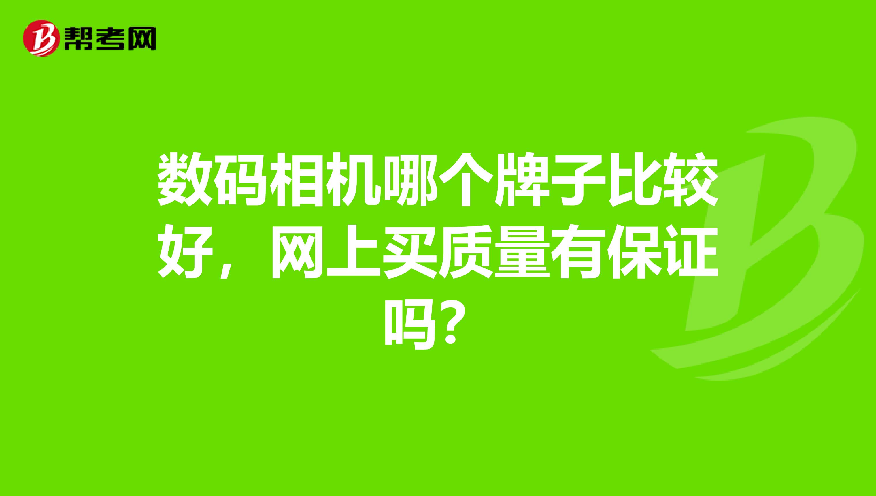 数码相机哪个牌子比较好，网上买质量有保证吗？