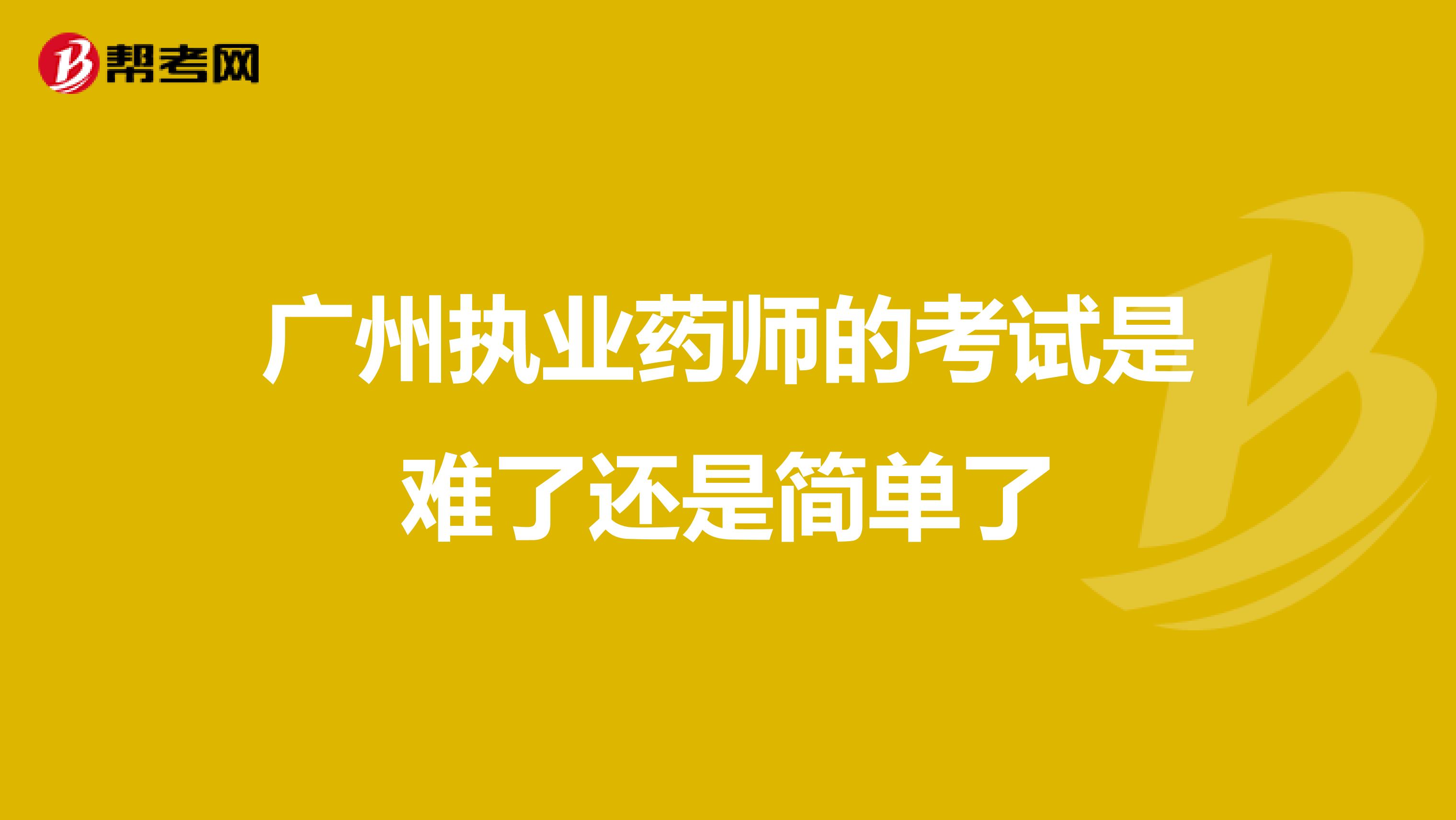 广州执业药师的考试是难了还是简单了