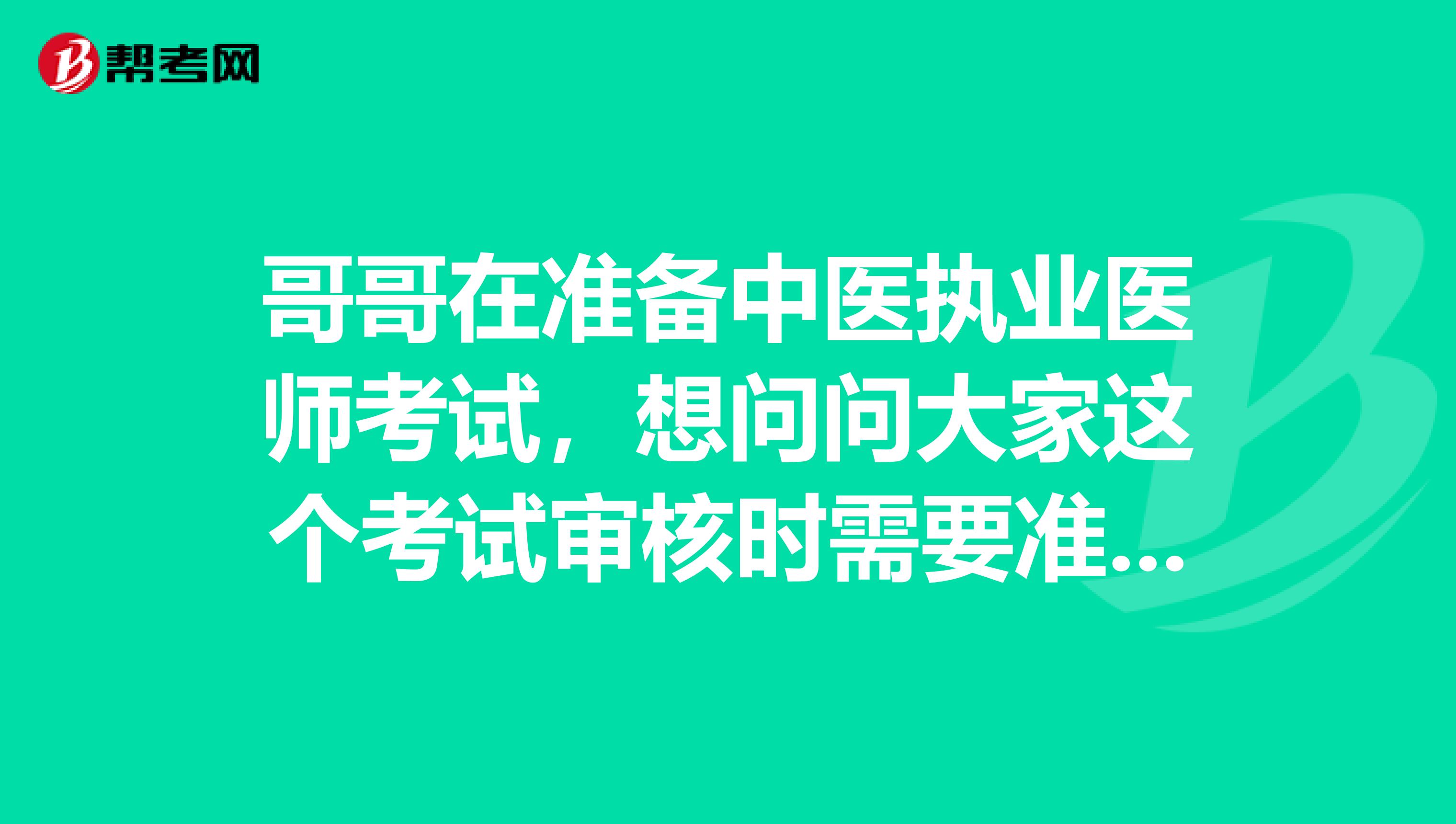 哥哥在准备中医执业医师考试,想问问大家这个考试审核时需要准备哪些材料?
