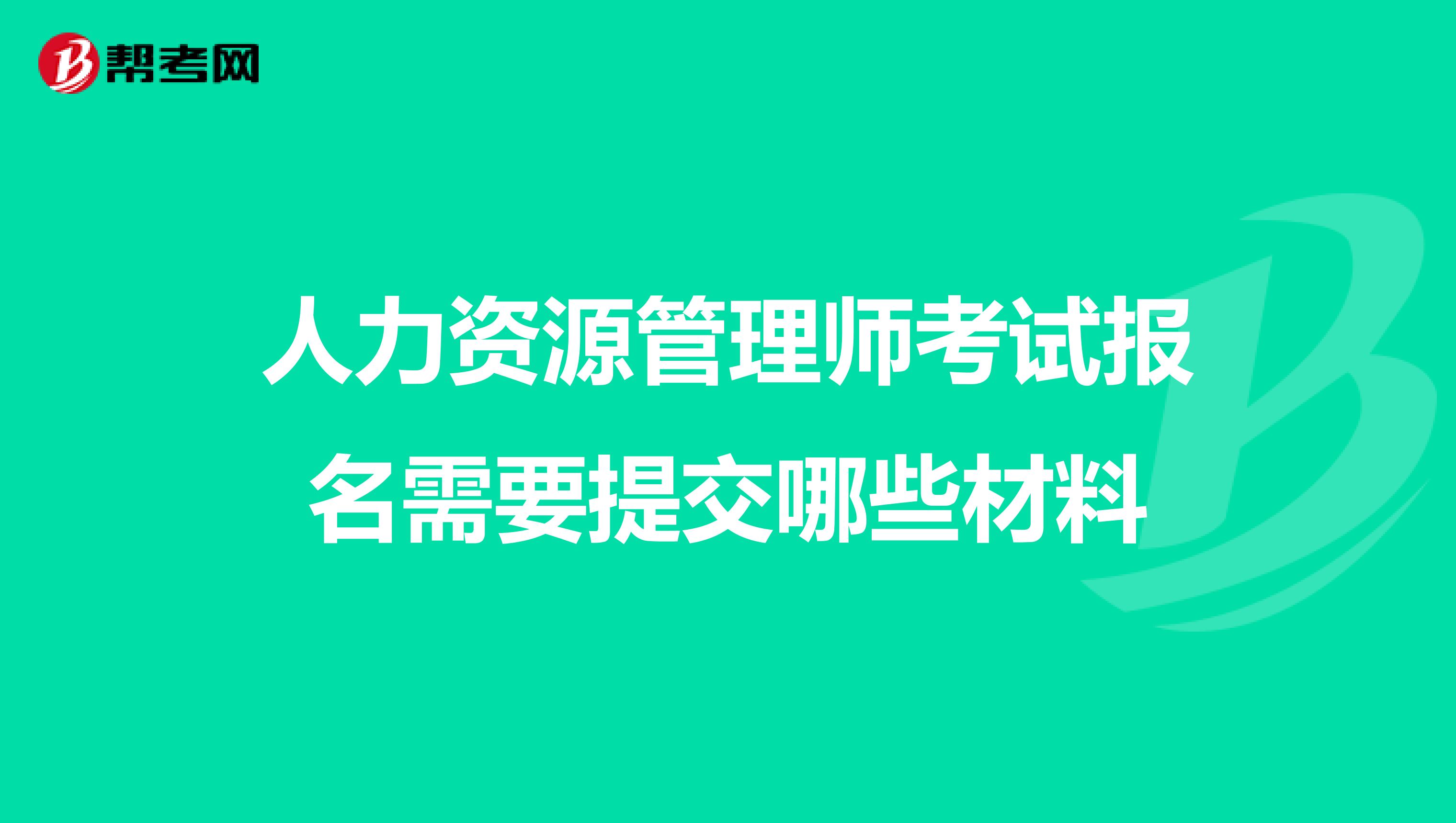 人力资源管理师考试报名需要提交哪些材料