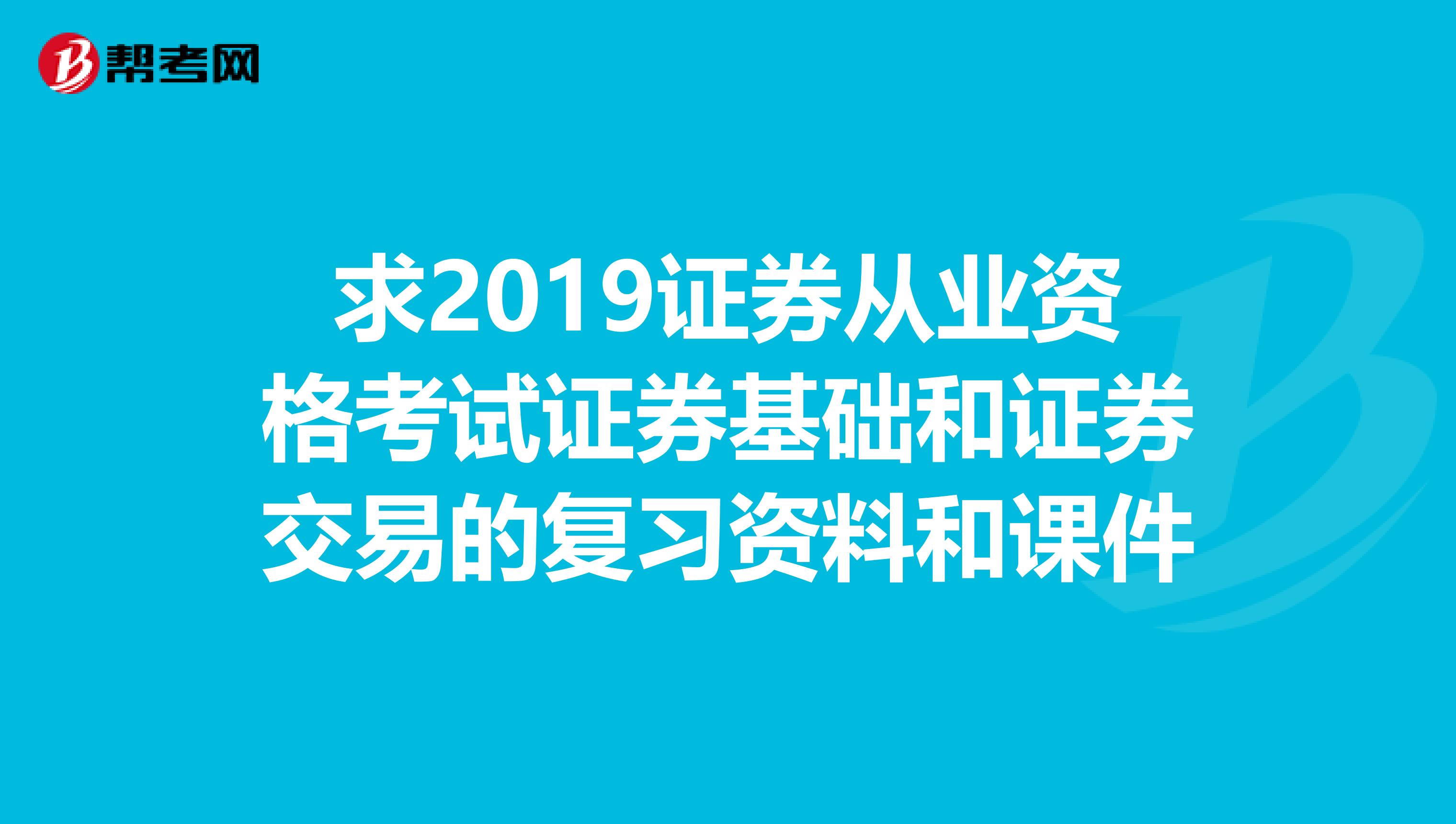 求2019证券从业资格考试证券基础和证券交易的复习资料和课件