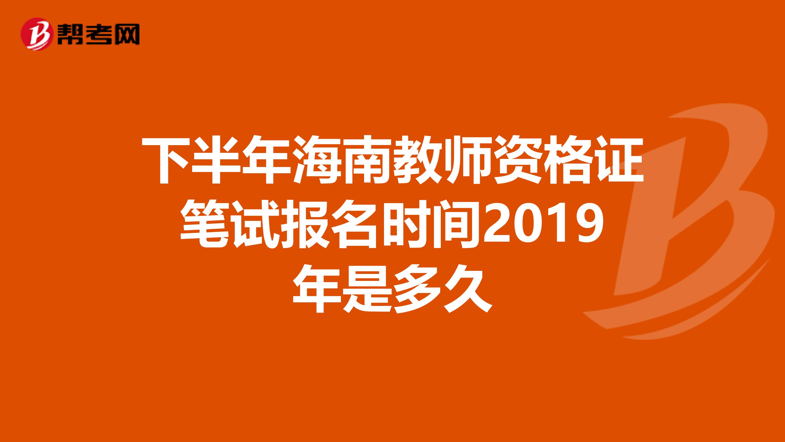 下半年海南教师资格证笔试报名时间2019年是多久