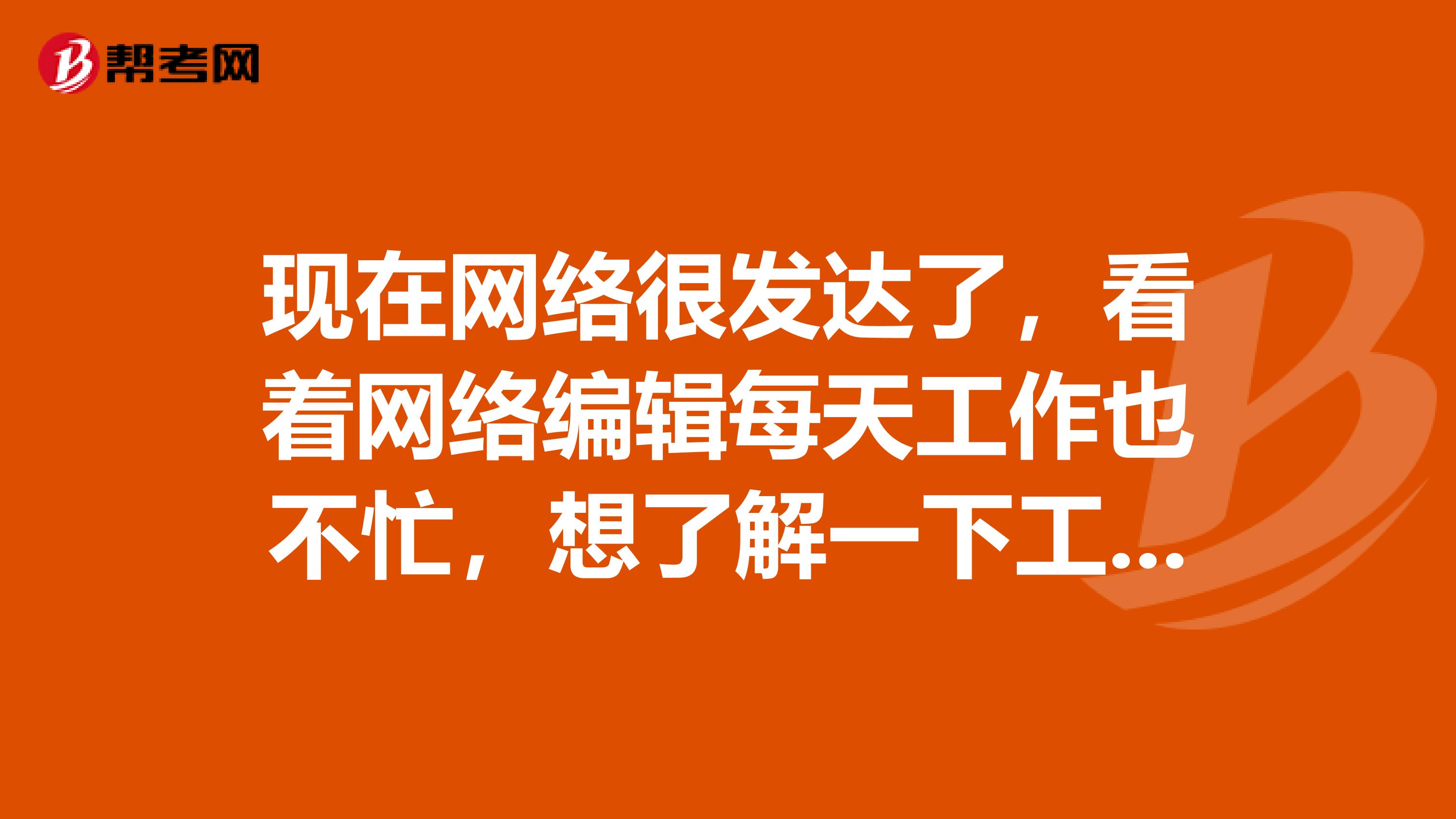 现在网络很发达了，看着网络编辑每天工作也不忙，想了解一下工作职责有哪些？