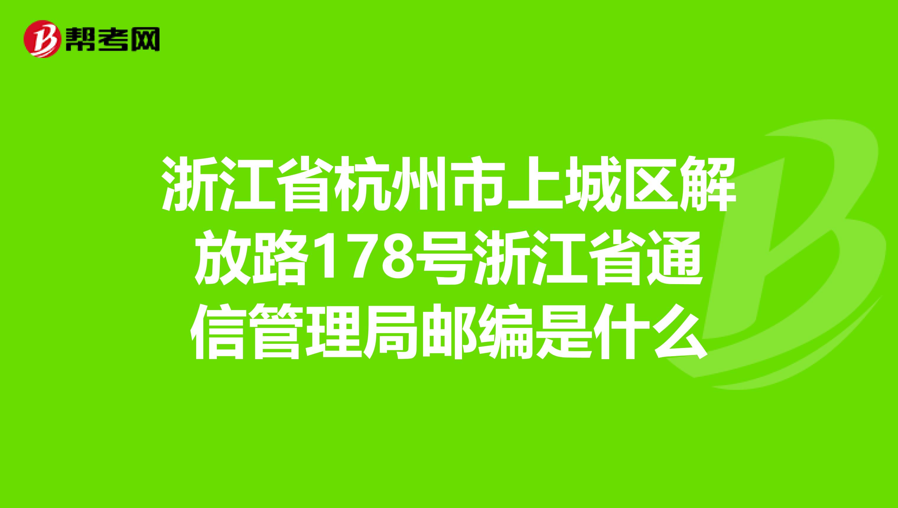 浙江省杭州市上城區解放路178號浙江省通信管理局郵編是什麼