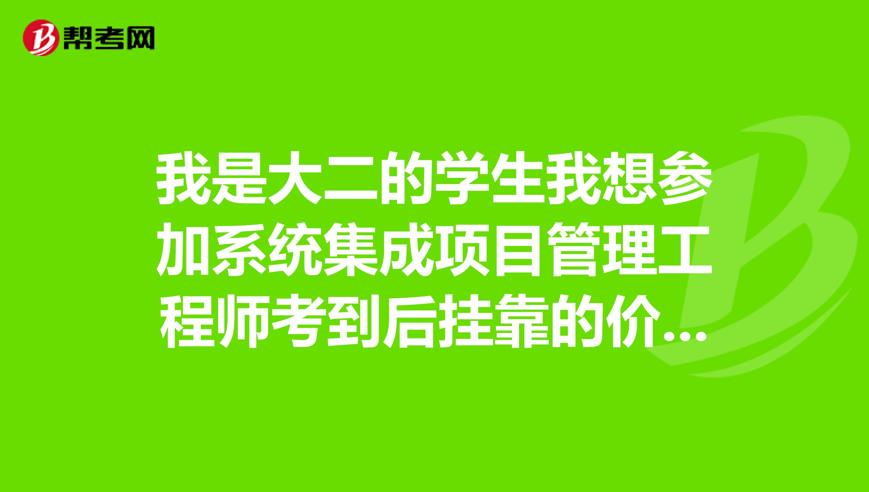 我是大二的学生我想参加系统集成项目管理工程师考到后兼职的价格是咋样的行情