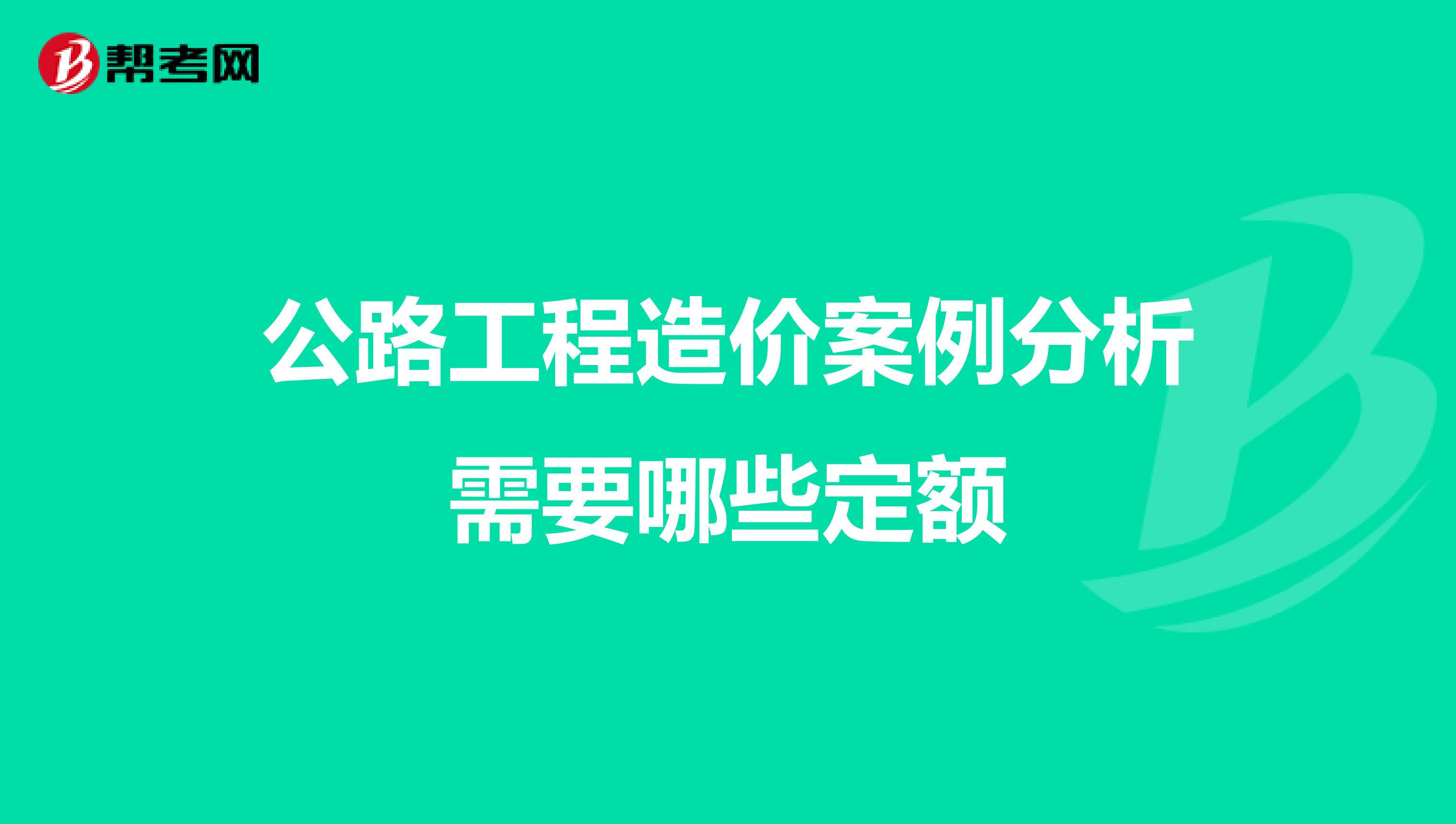 公路工程造价案例分析需要哪些定额