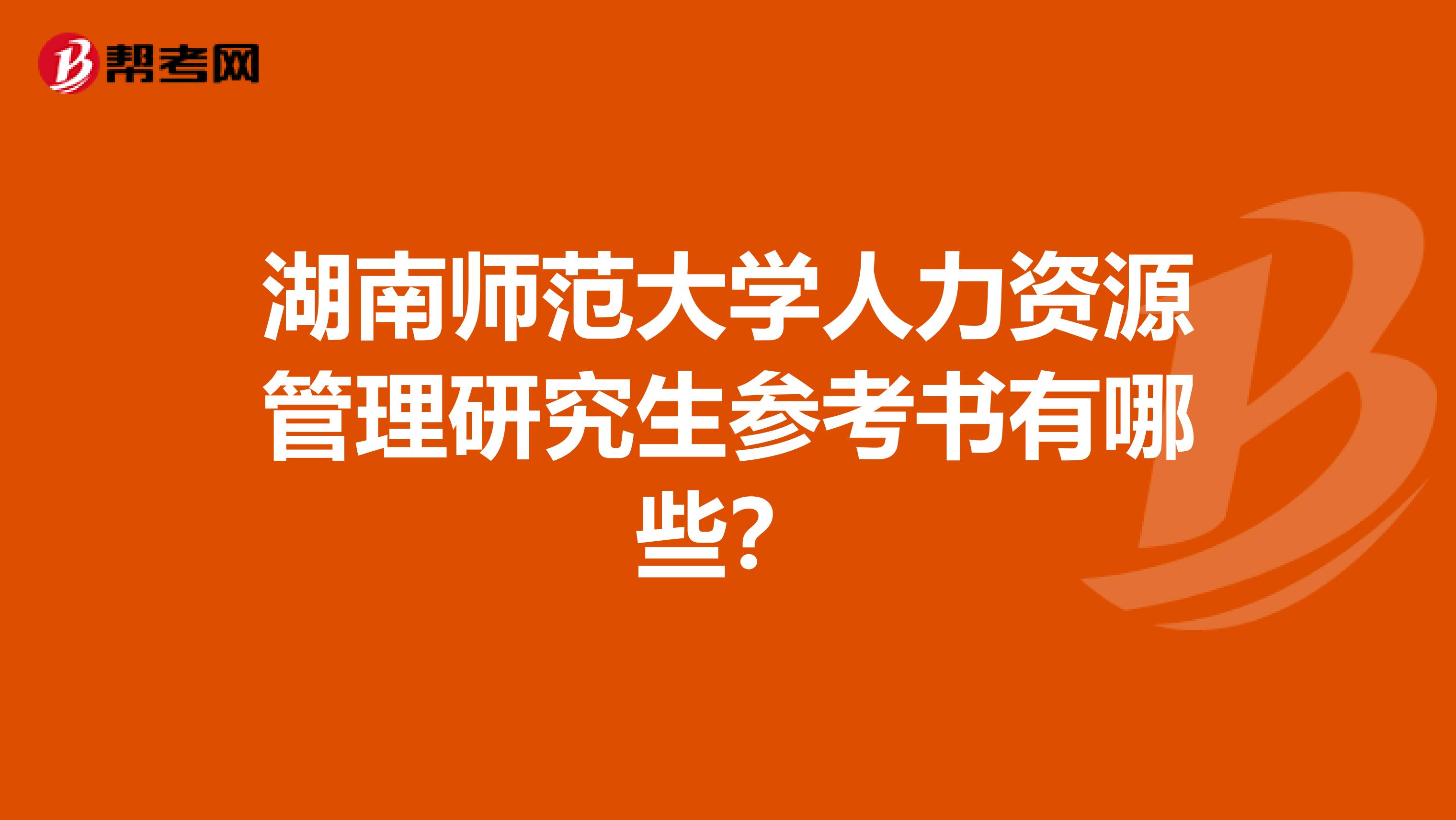 湖南师范大学人力资源管理研究生参考书有哪些？