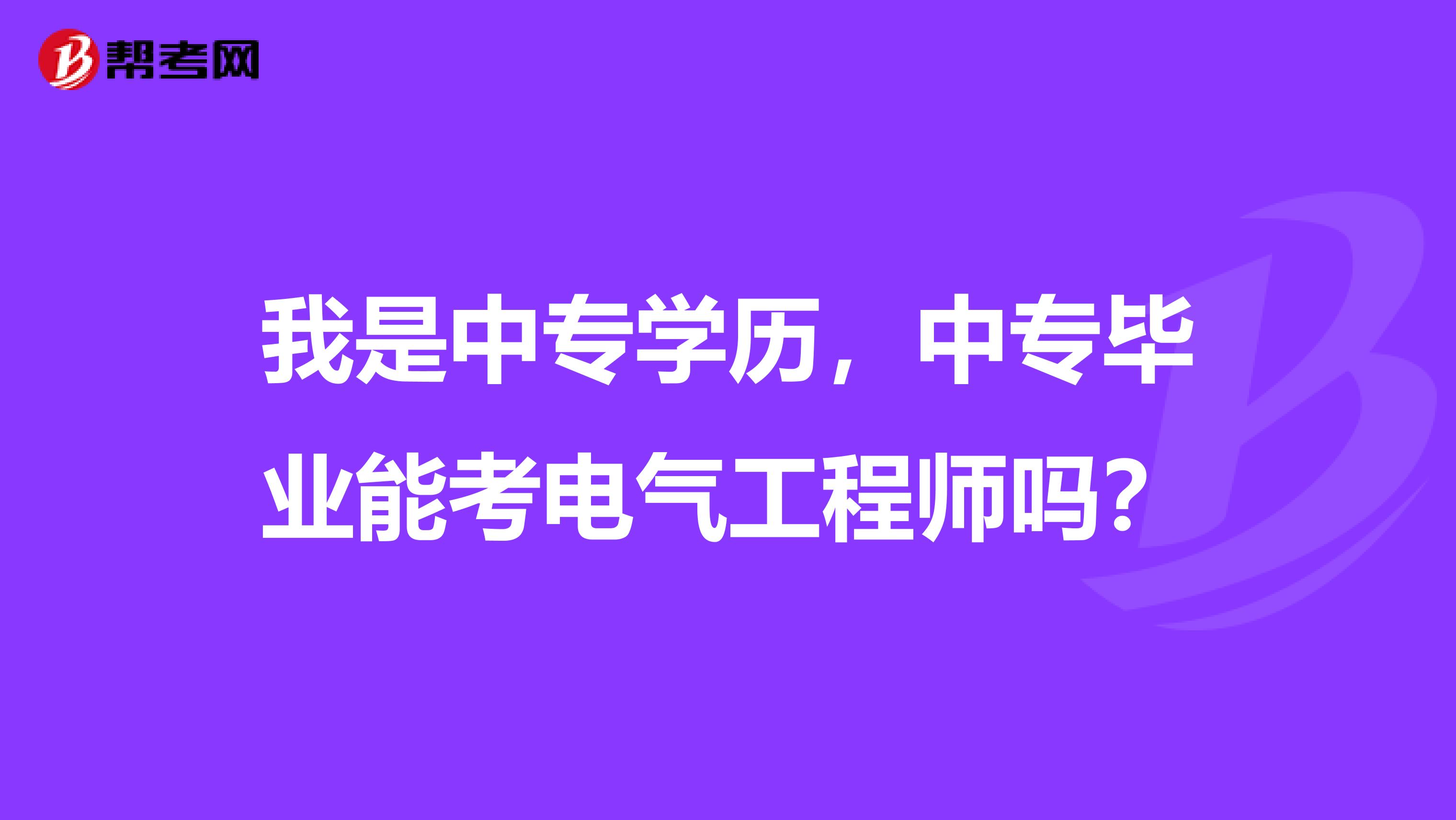 我是中专学历,中专毕业能考电气工程师吗?