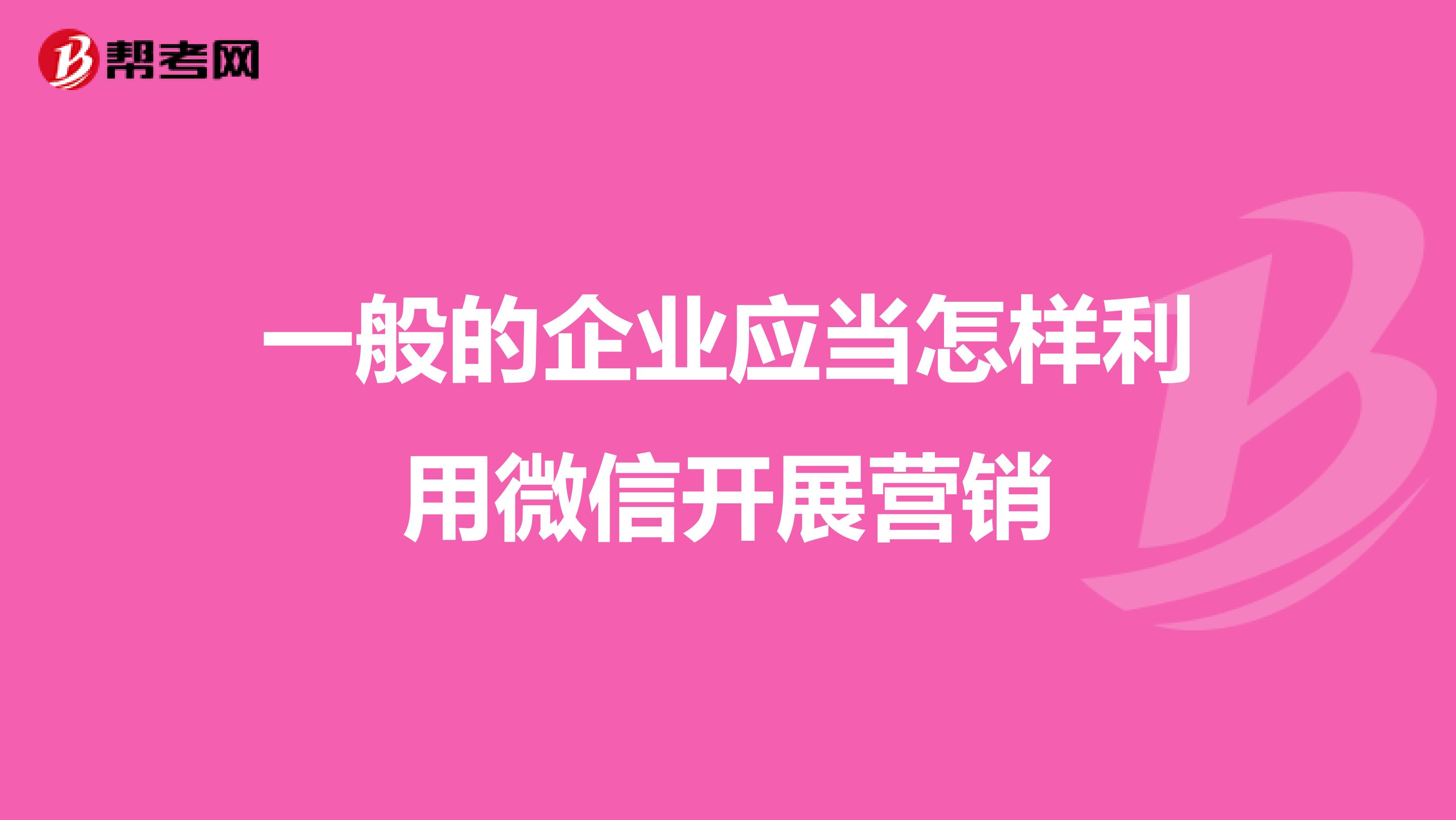 一般的企业应当怎样利用微信开展营销