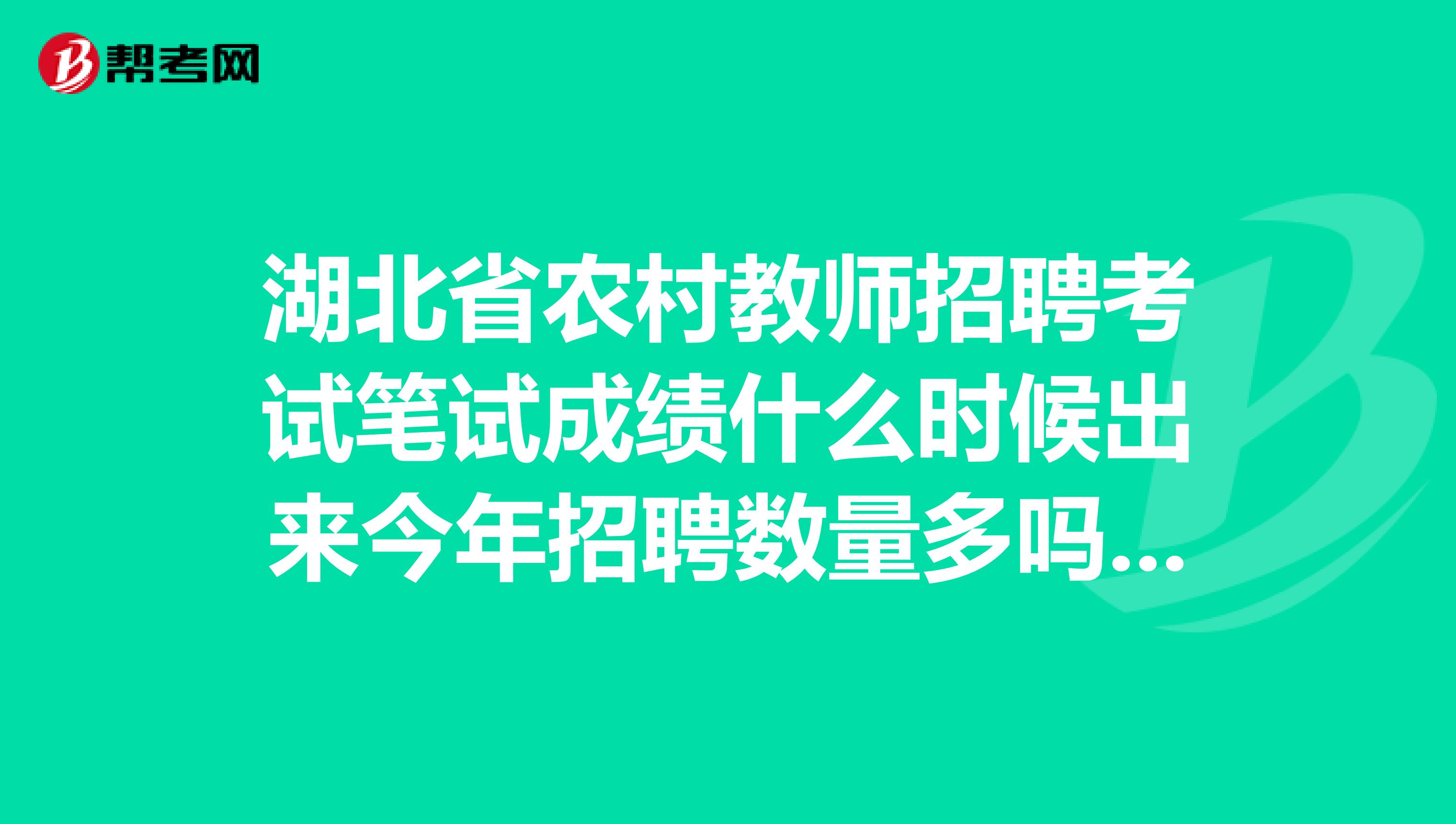 湖北省农村教师招聘考试笔试成绩什么时候出来今年招聘数量多吗、怎么知道自己过了没有