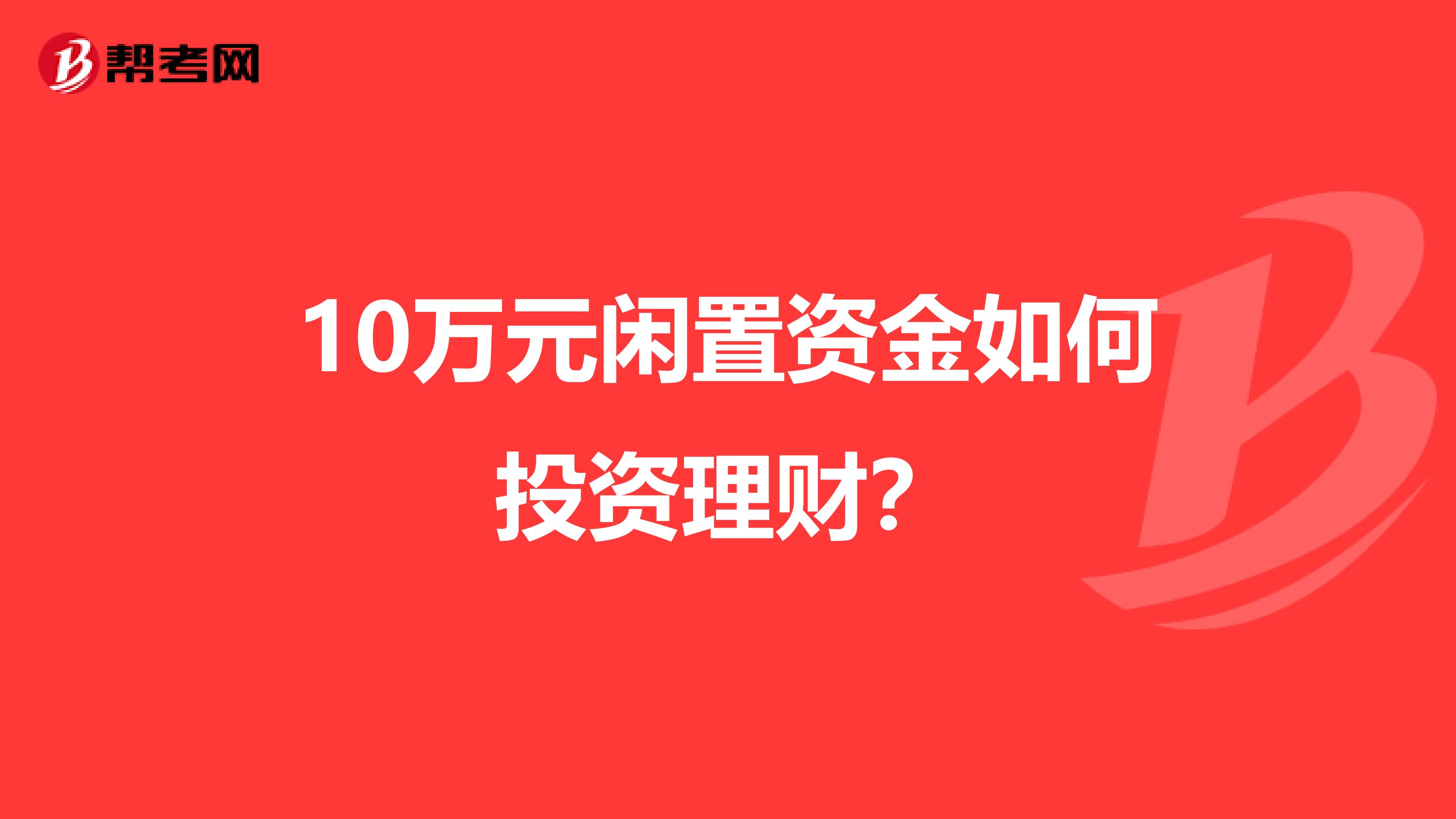 10万元闲置资金如何投资理财？
