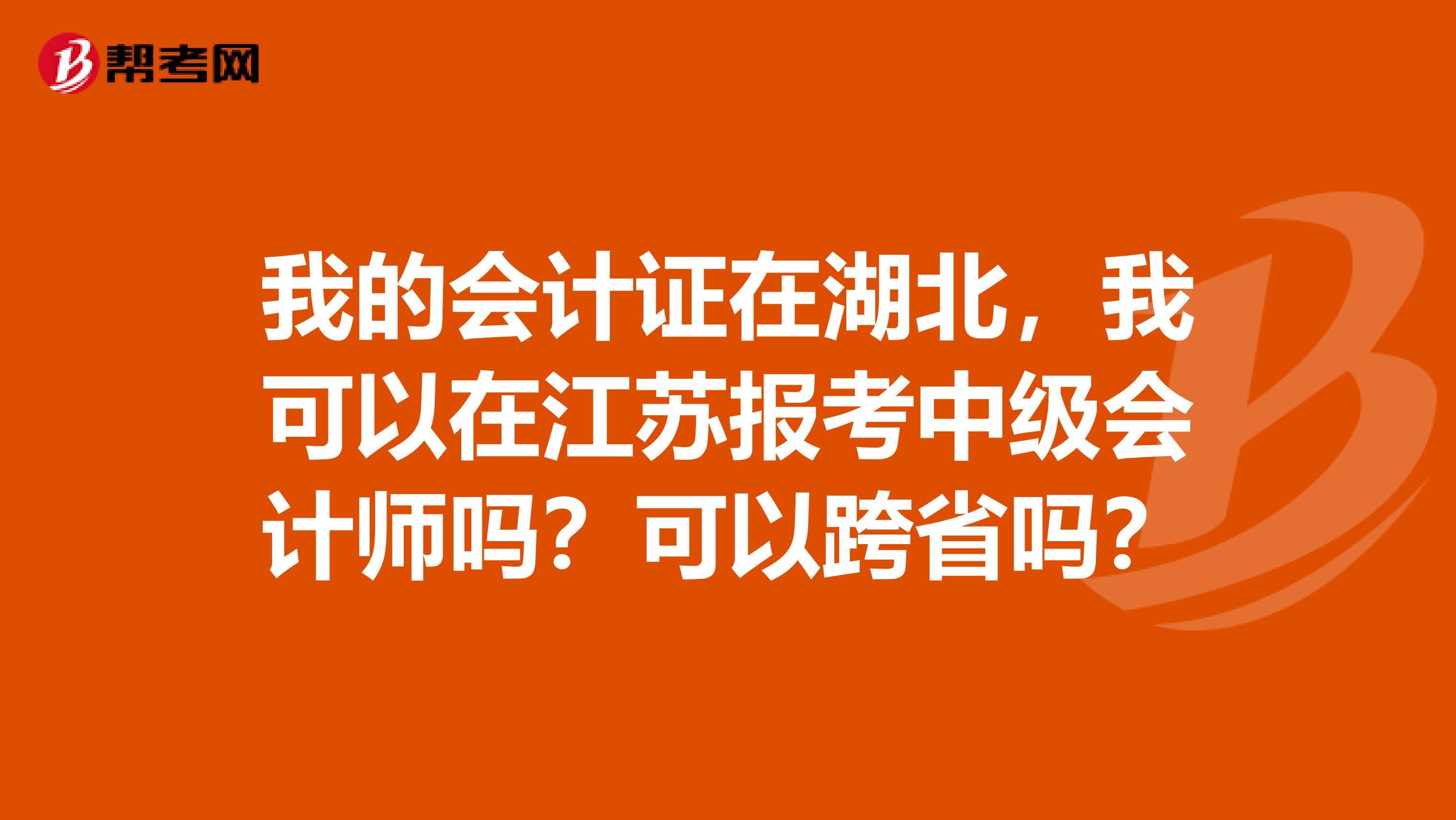 我的会计证在湖北，我可以在江苏报考中级会计师吗？可以跨省吗？