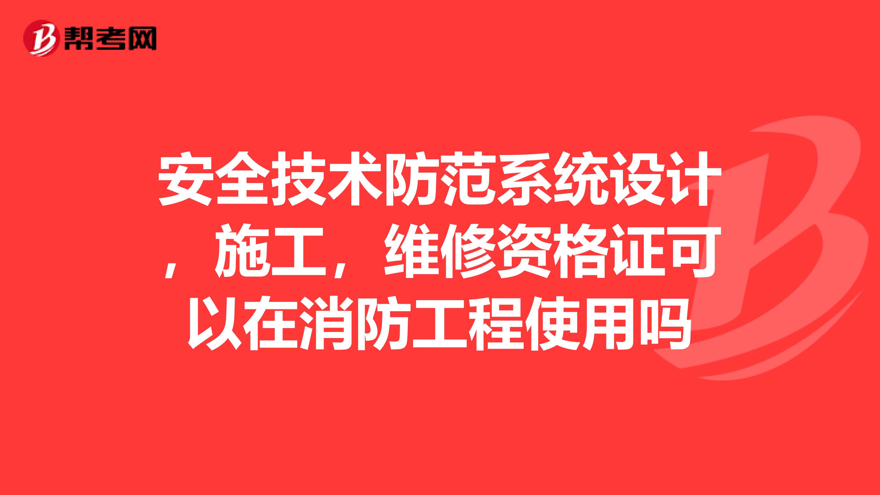安全技术防范系统设计,施工,维修资格证可以在消防工程使用吗