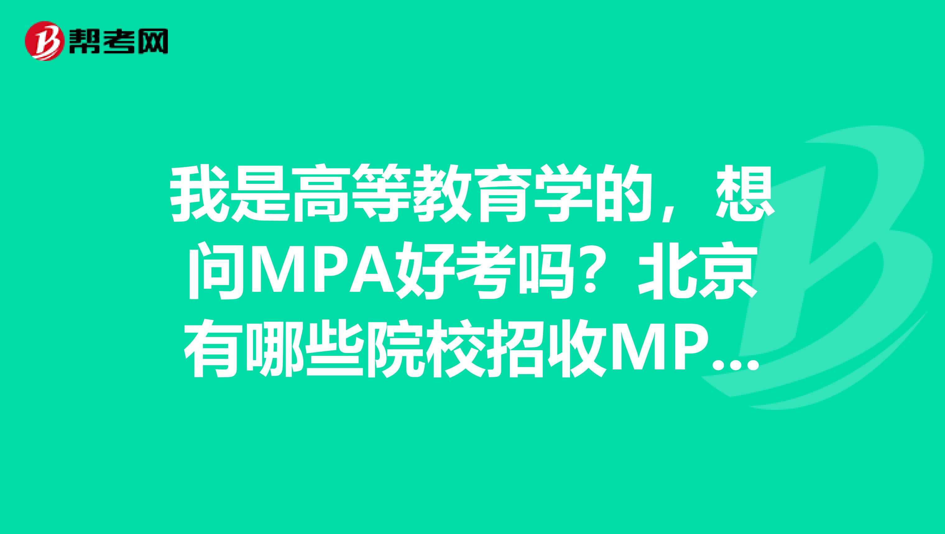 我是高等教育学的,想问MPA好考吗?北京有哪些院校招收MPA专业?