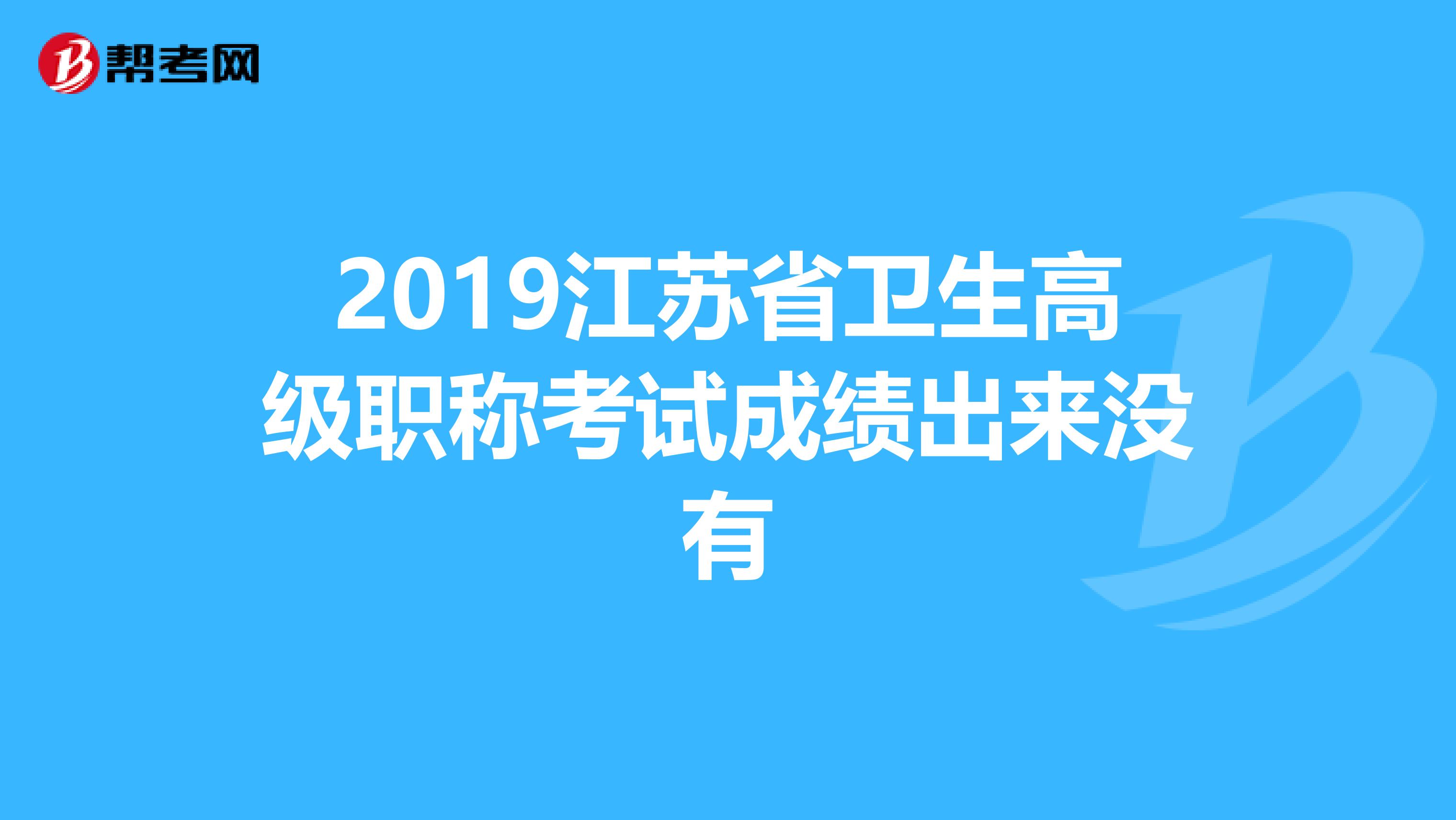 2019江苏省卫生高级职称考试成绩出来没有