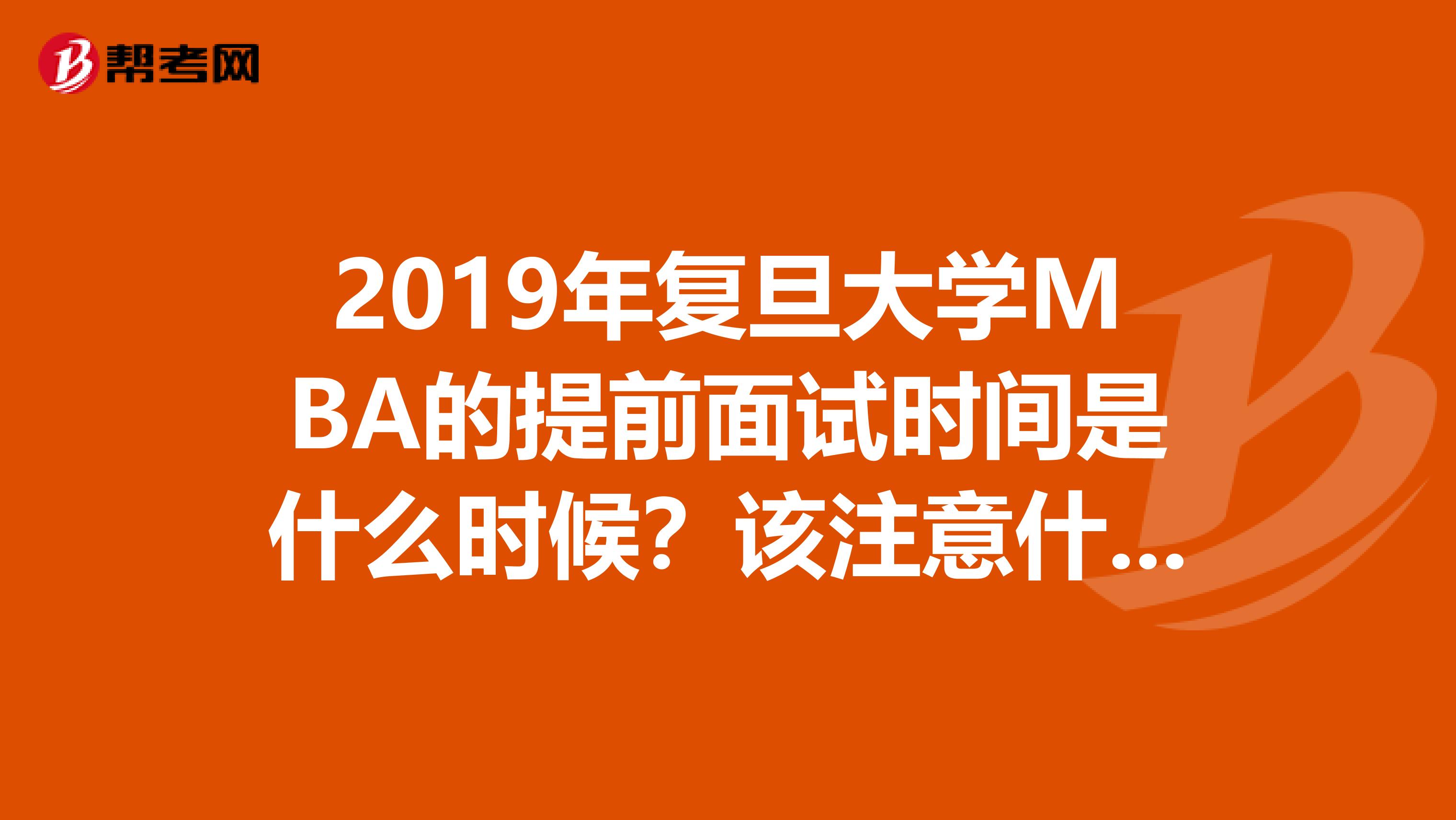 2019年复旦大学MBA的提前面试时间是什么时候？该注意什么呢？