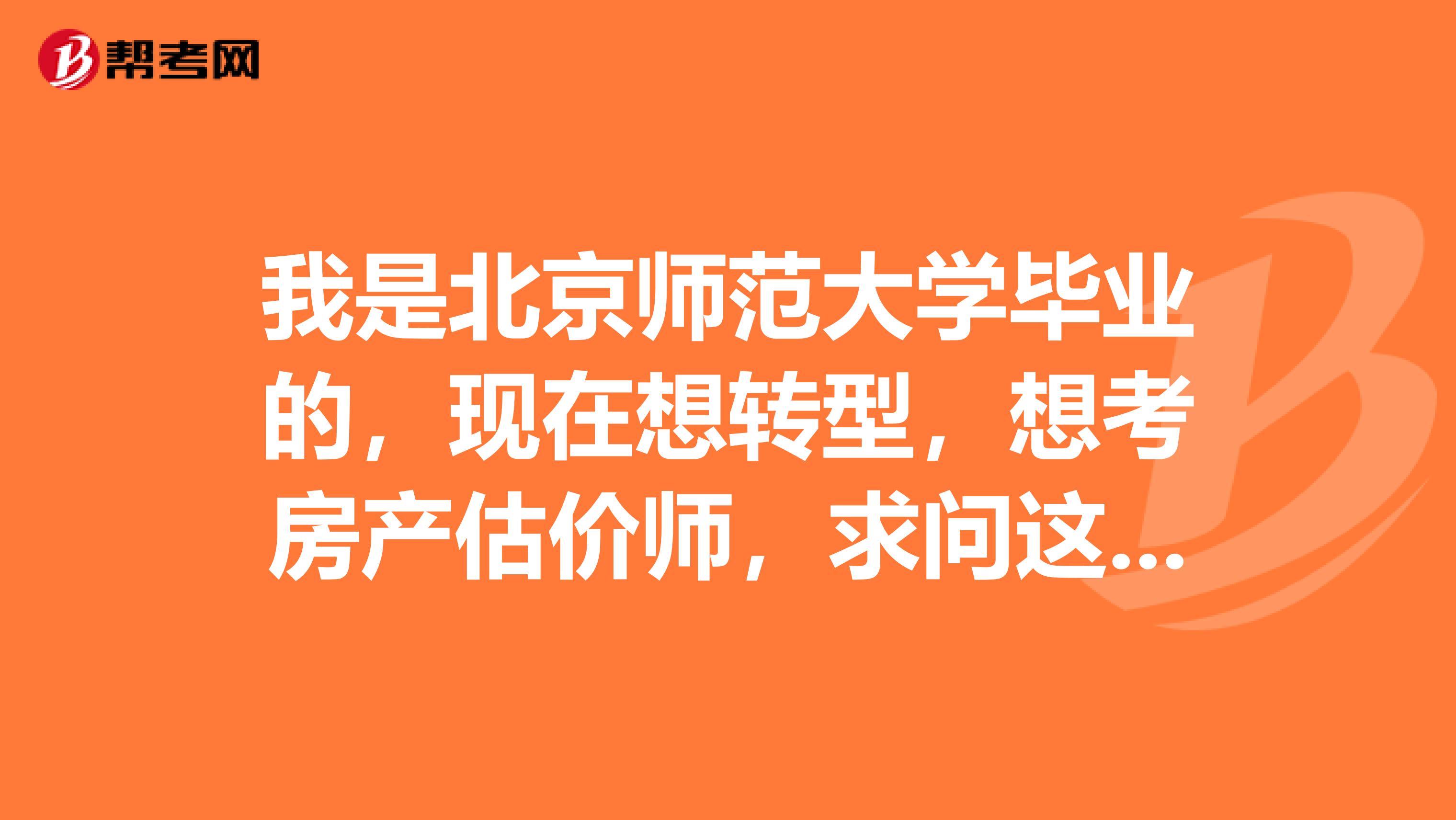 我是北京师范大学毕业的,现在想转型,想考房产估价师,求问这个证的前景好吗?