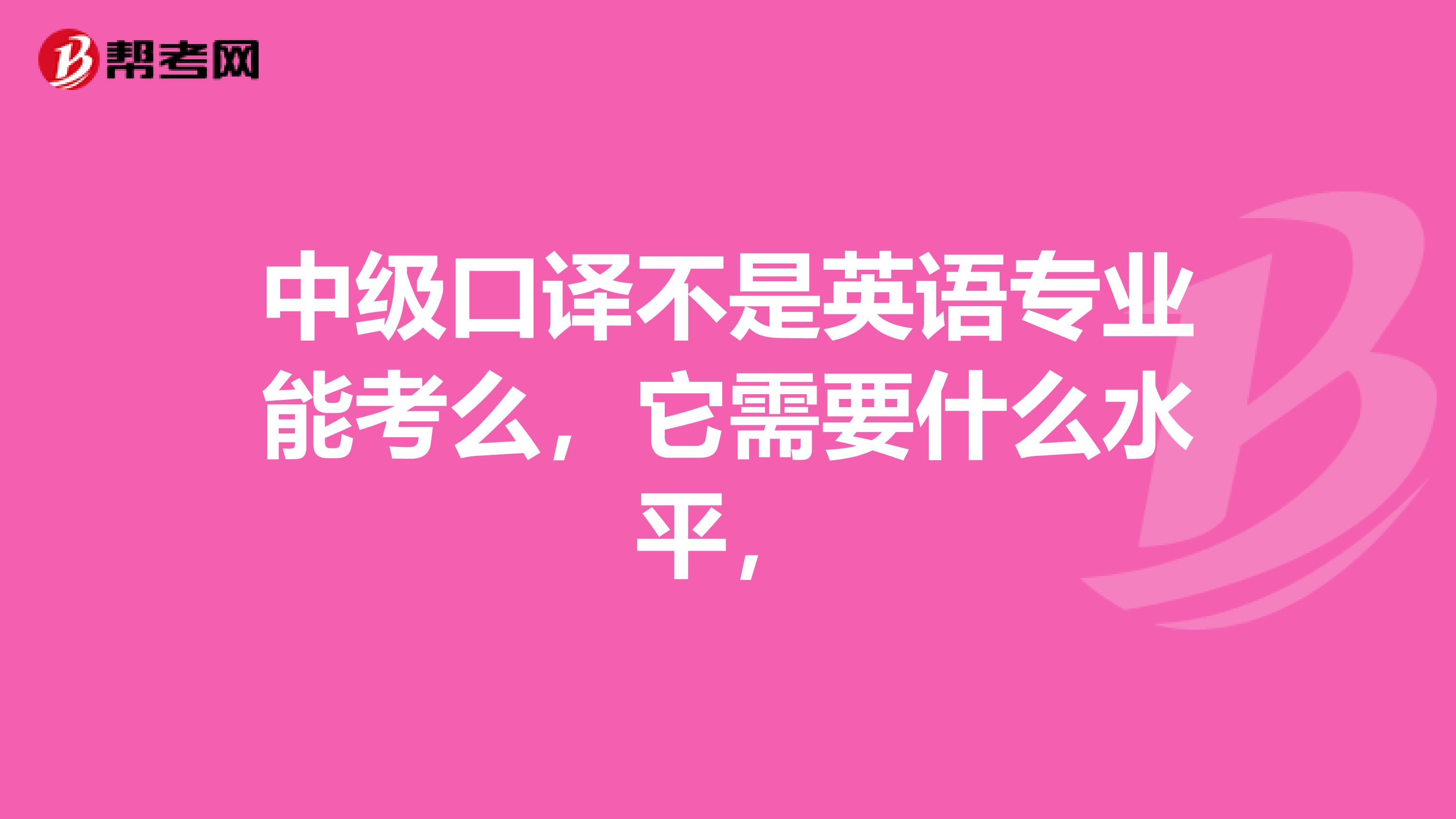 中级口译不是英语专业能考么,它需要什么水平,