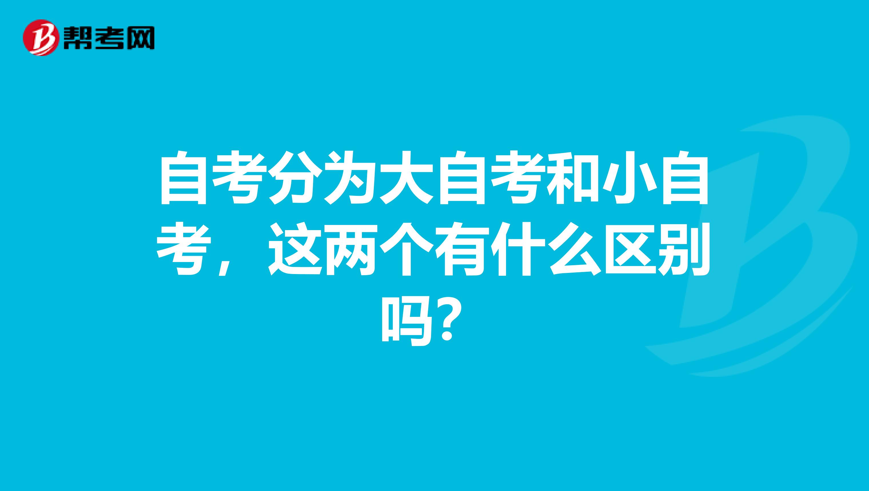 自考分为大自考和小自考，这两个有什么区别吗？