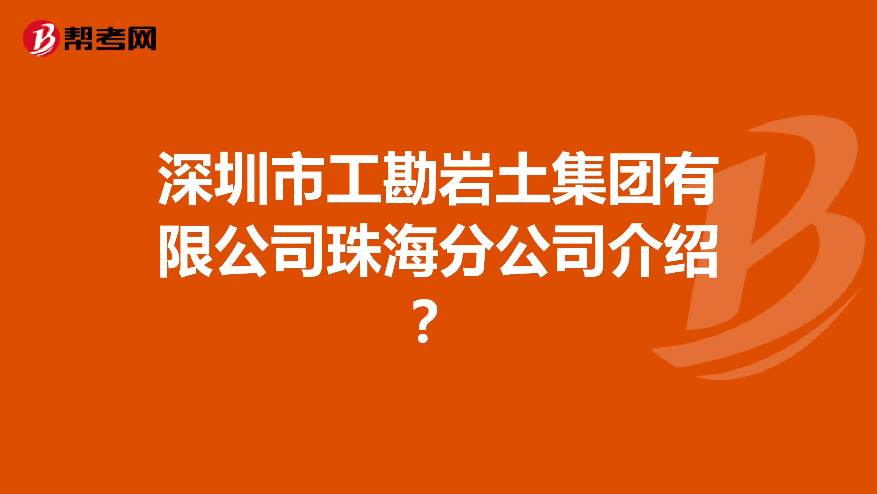 深圳市工勘岩土集团有限公司珠海分公司介绍？