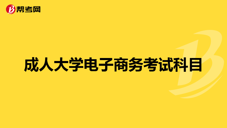成人大学电子商务考试科目