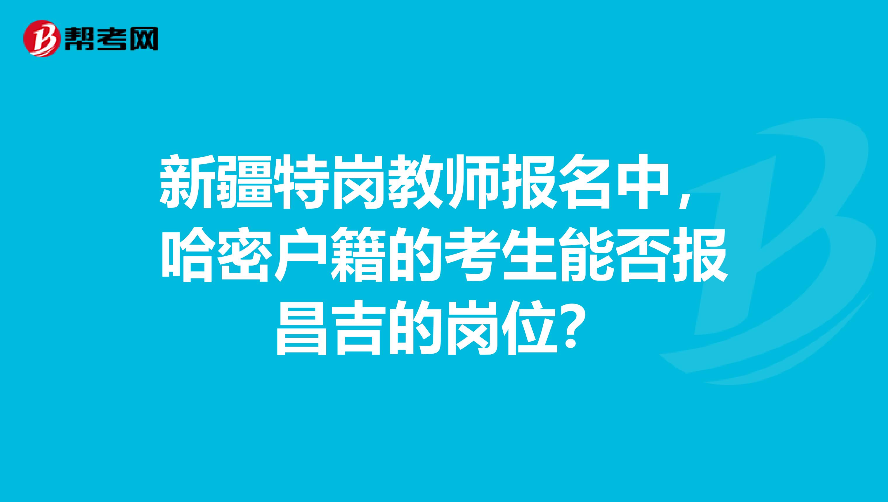 新疆特岗教师报名中,哈密户籍的考生能否报昌吉的岗位?