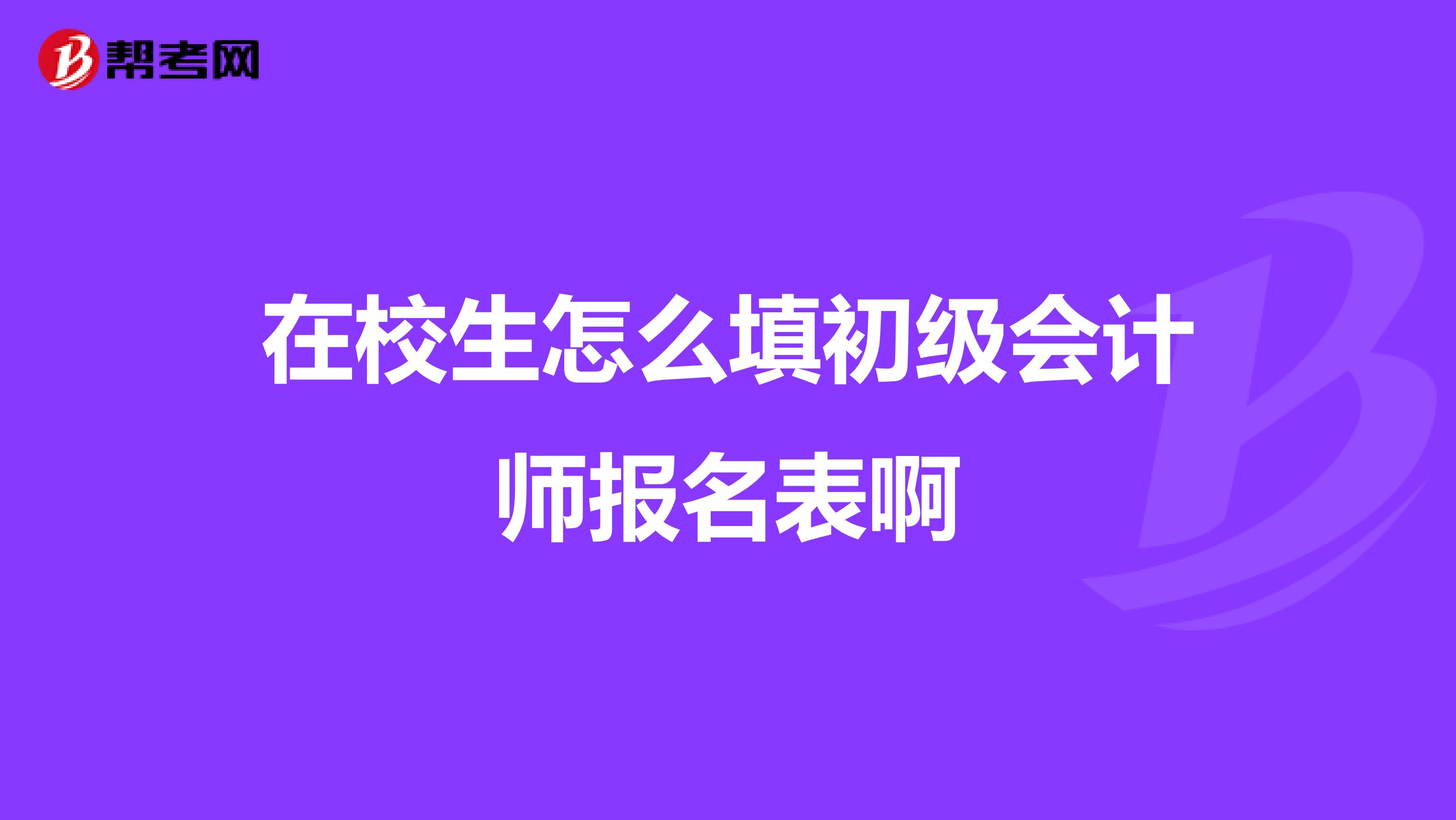 在校生怎么填初级会计师报名表啊