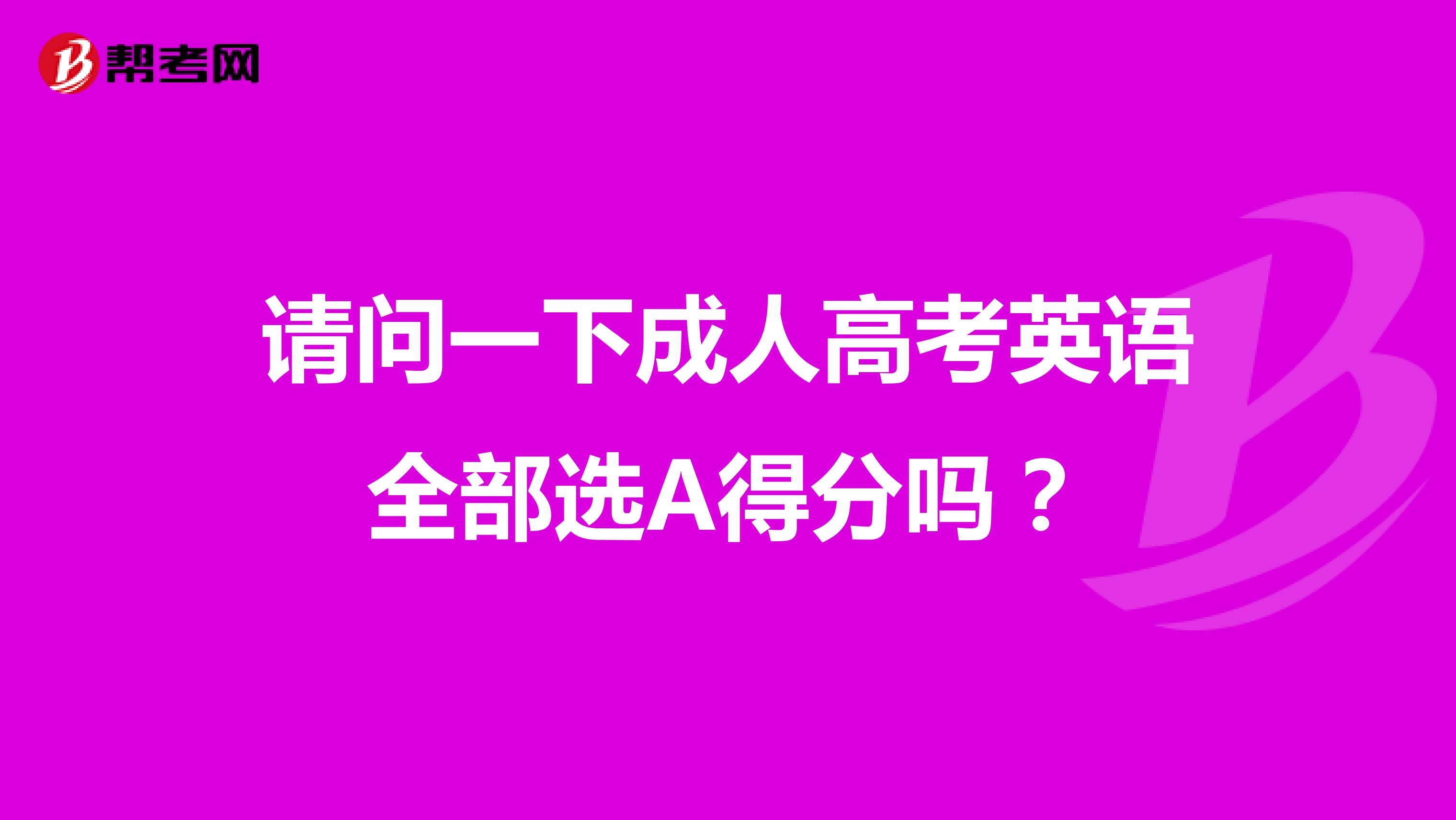 请问一下成人高考英语全部选A得分吗?