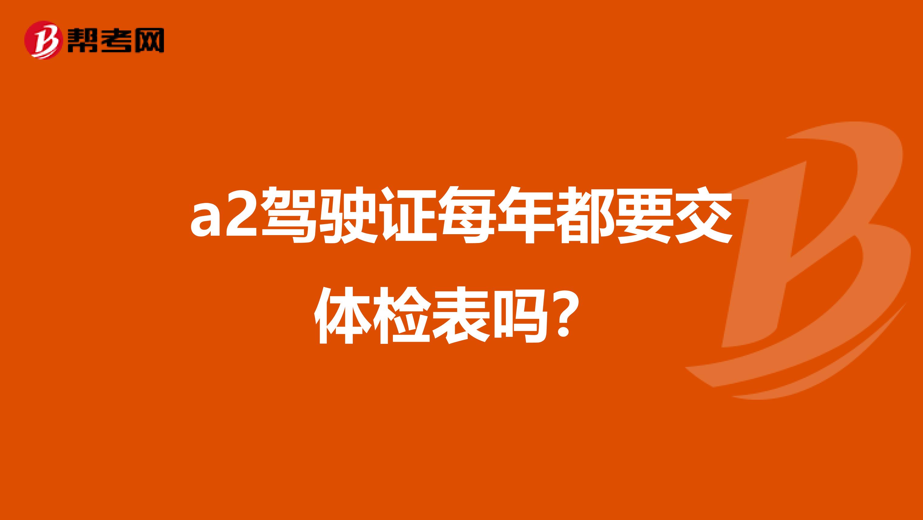 a2驾驶证每年都要交体检表吗?