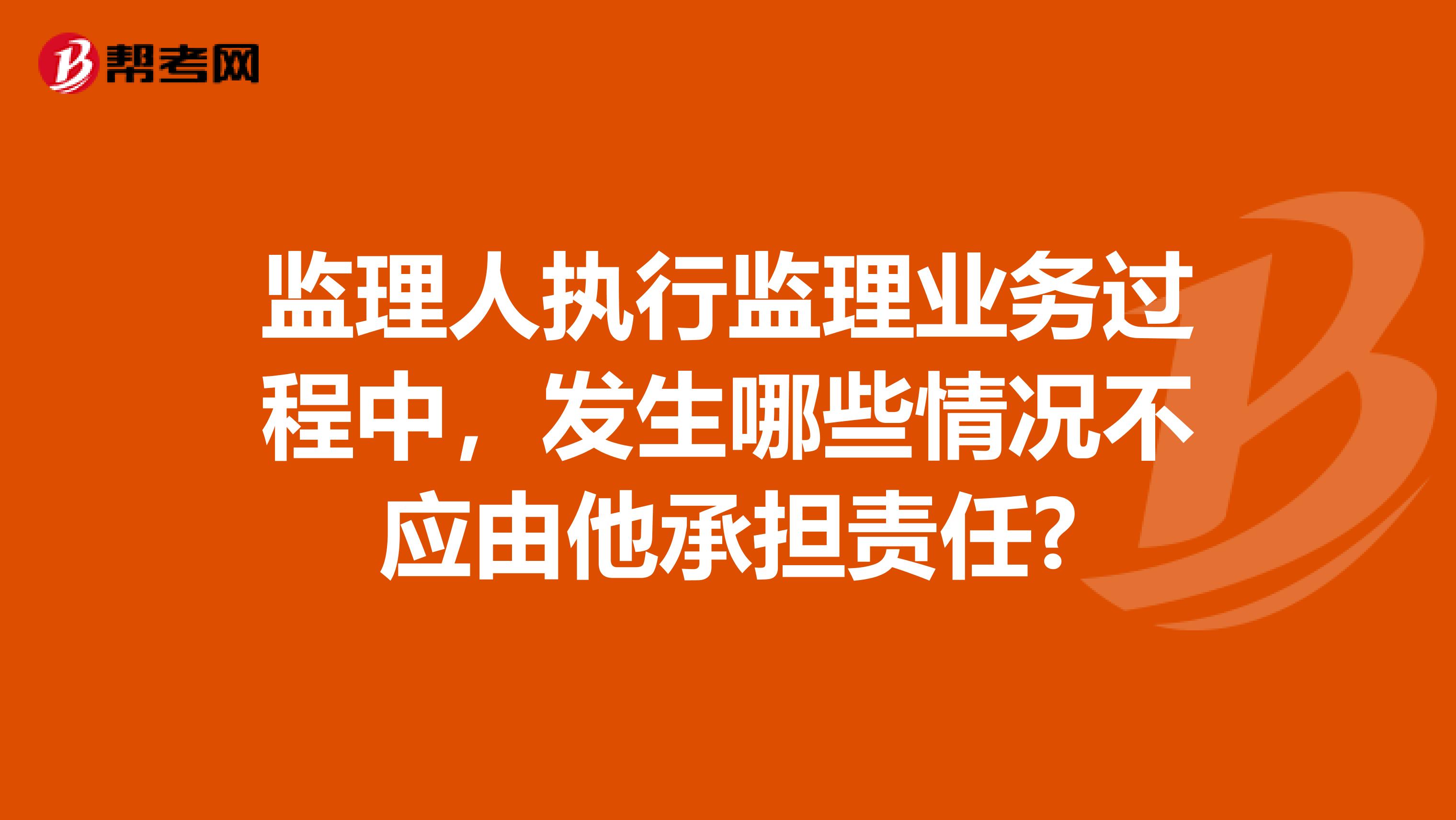 监理人执行监理业务过程中,发生哪些情况不应由他承担责任?
