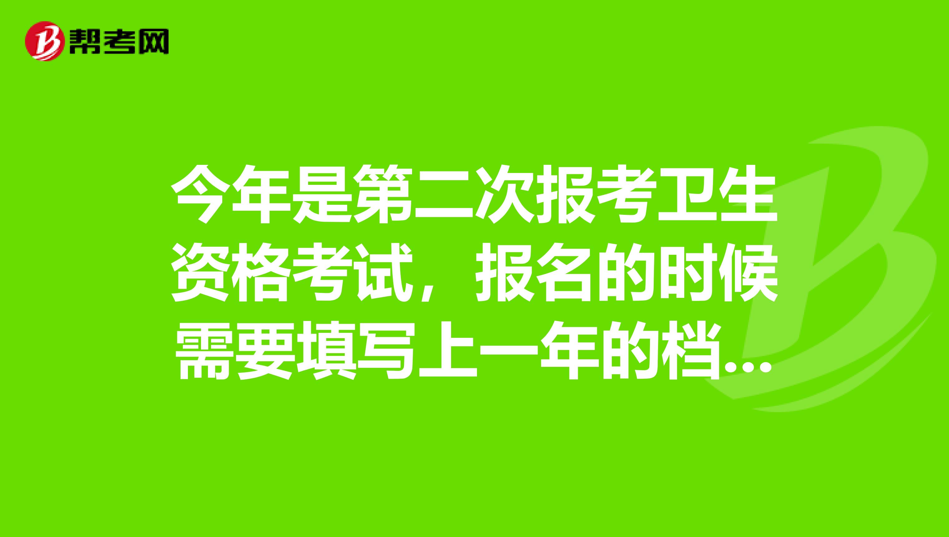 今年是第二次报考卫生资格考试,报名的时候需要填写上一年的档案号吗?