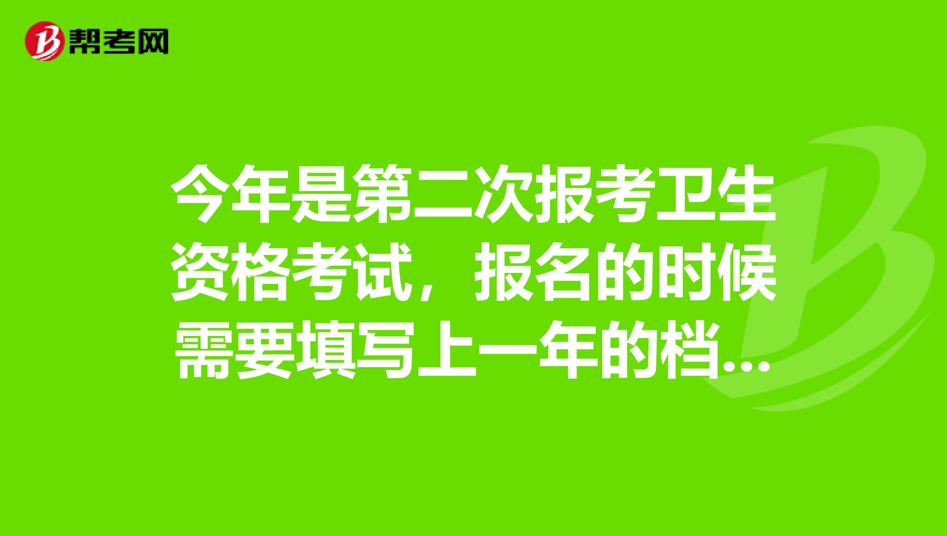 今年是第二次报考卫生资格考试，报名的时候需要填写上一年的档案号吗？