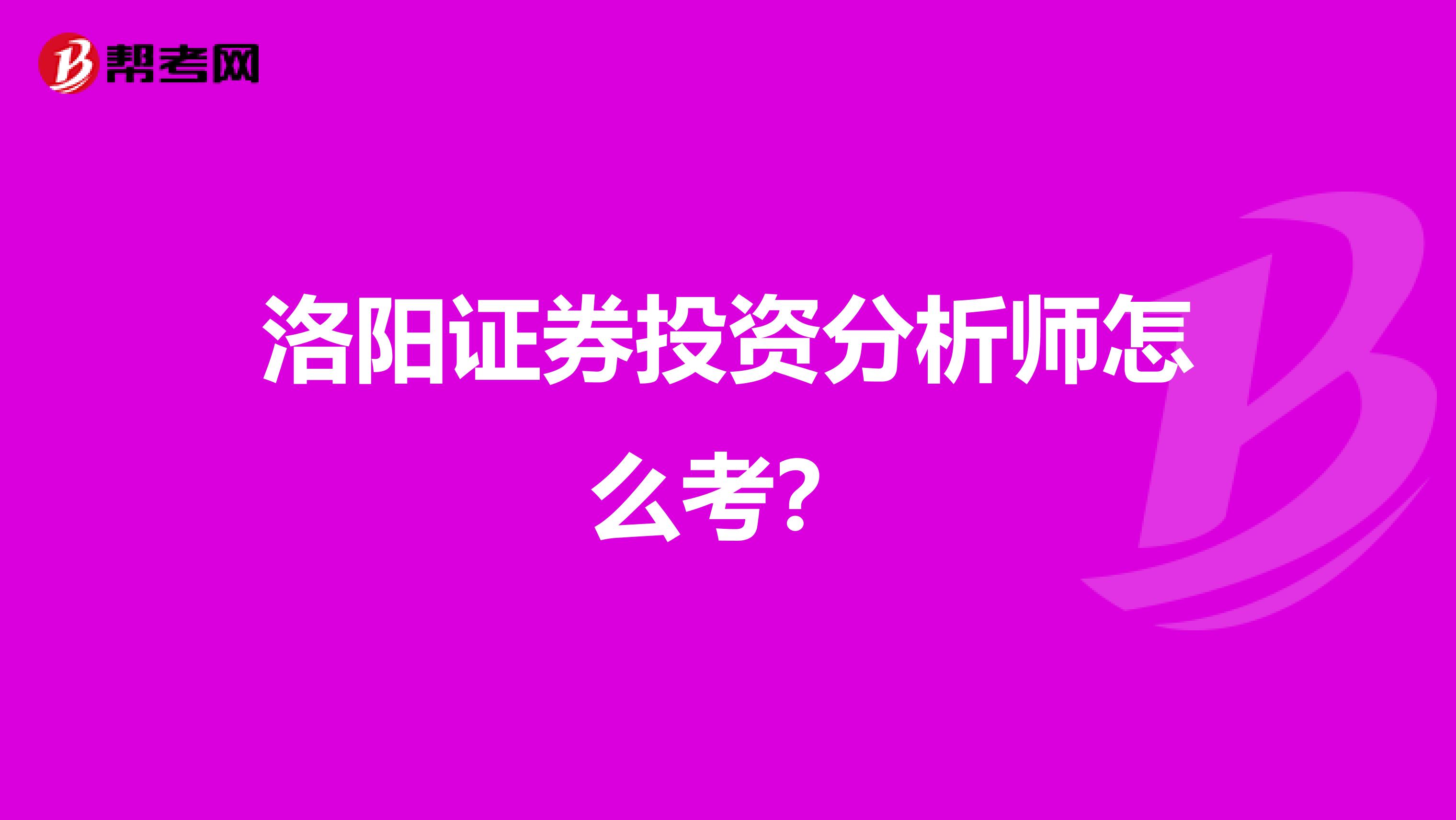 洛阳证券投资分析师怎么考?