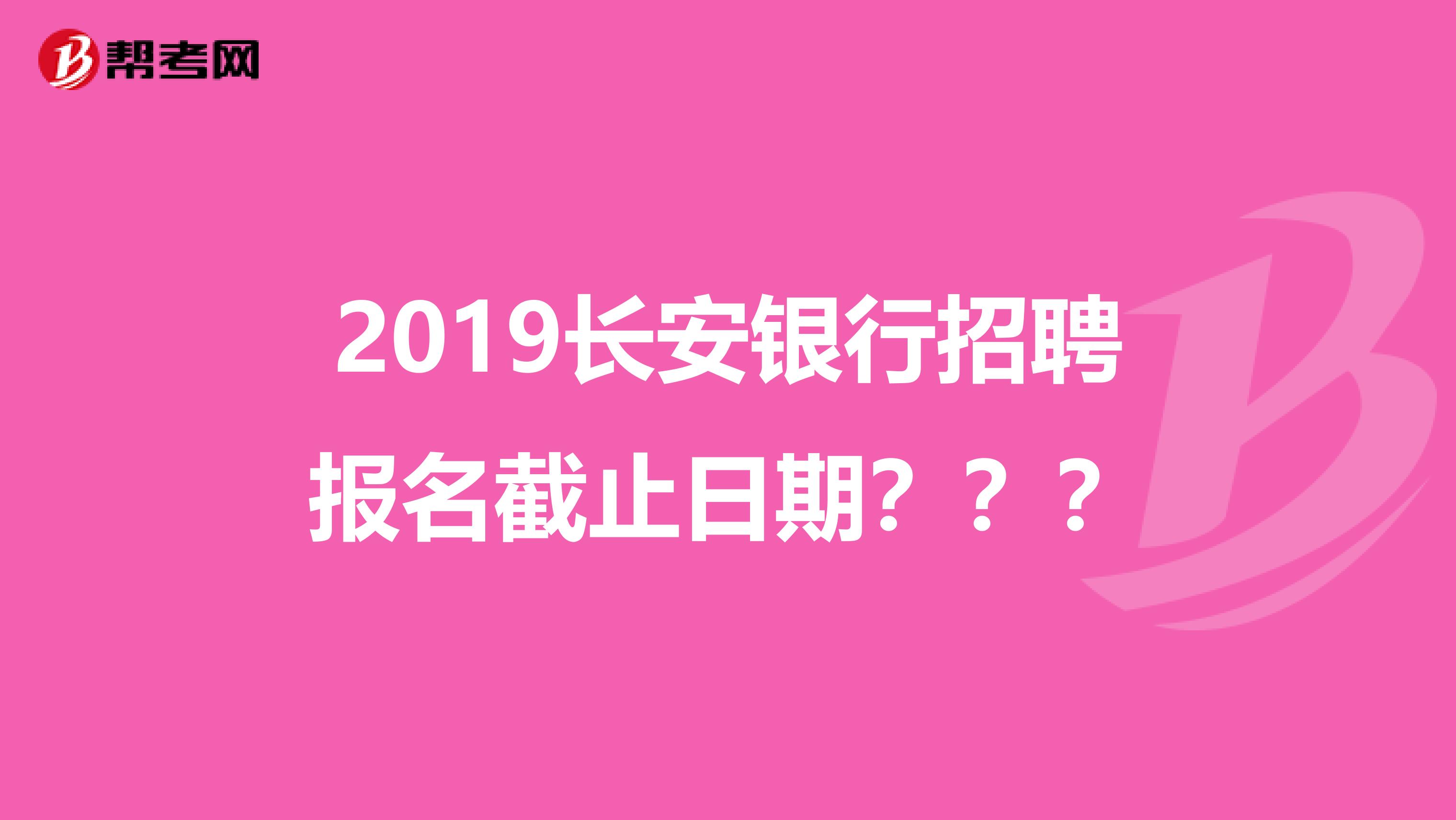 2019长安银行招聘报名截止日期？？？