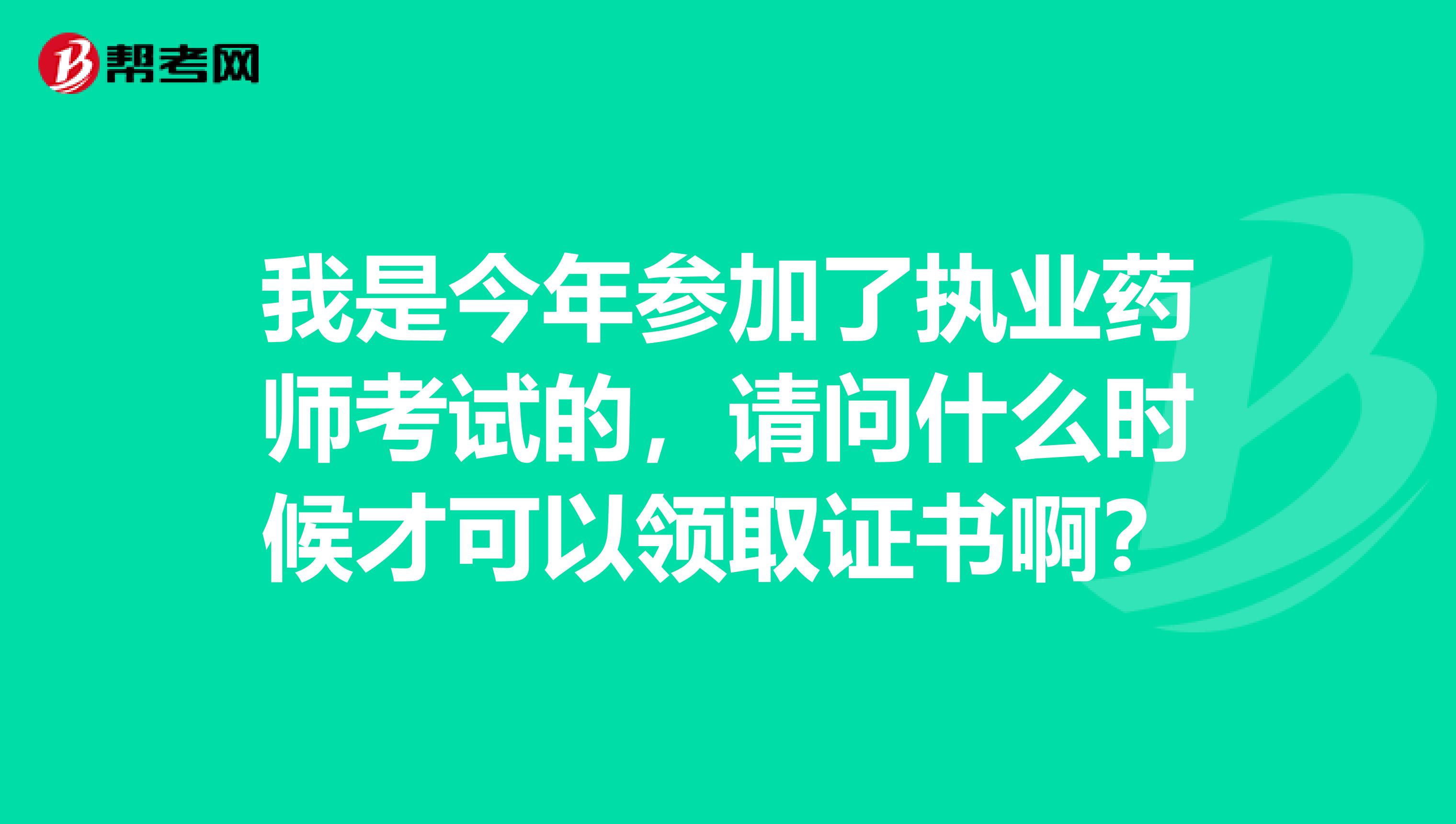 我是今年参加了执业药师考试的,请问什么时候才可以领取证书啊?