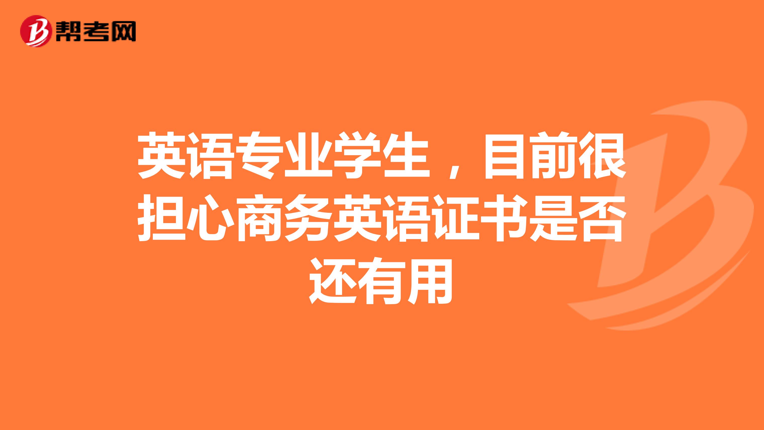 英语专业学生,目前很担心商务英语证书是否还有用