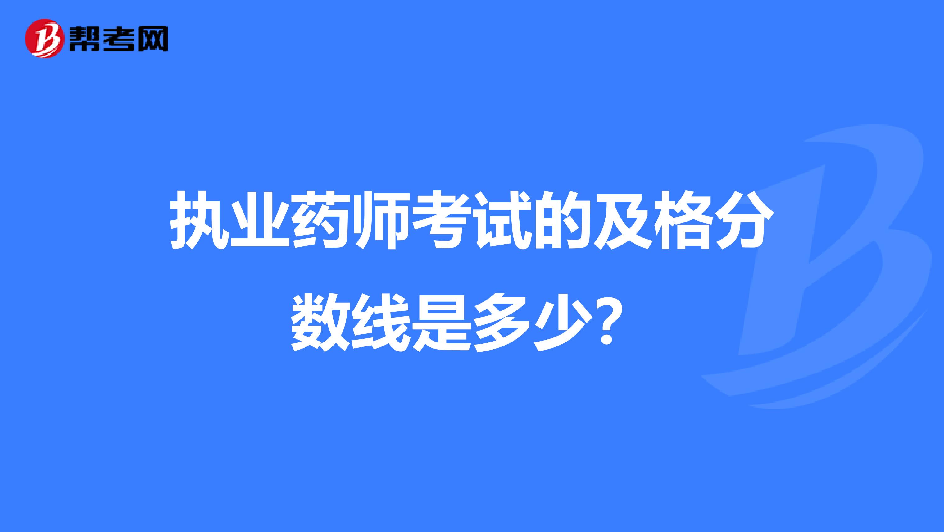 执业药师考试的及格分数线是多少?