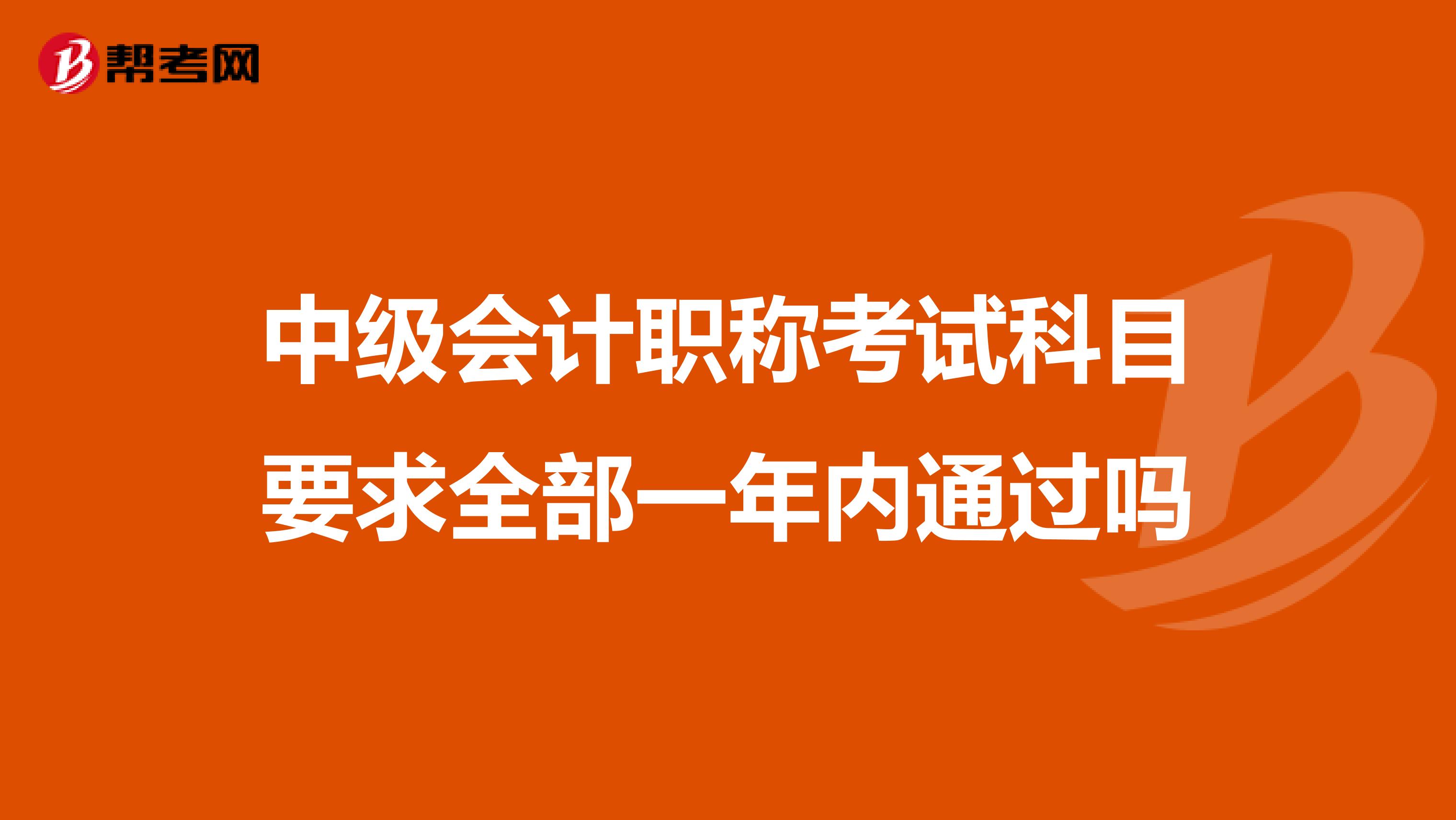 中级会计职称考试科目要求全部一年内通过吗