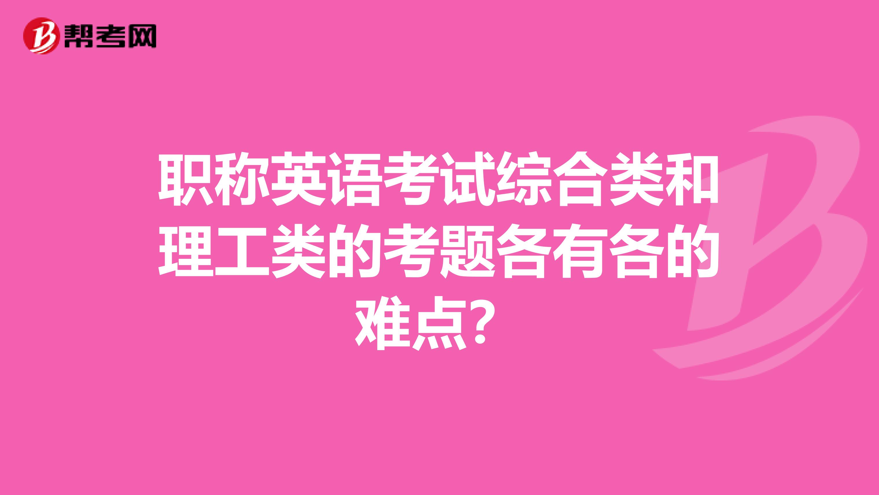 职称英语考试综合类和理工类的考题各有各的难点？