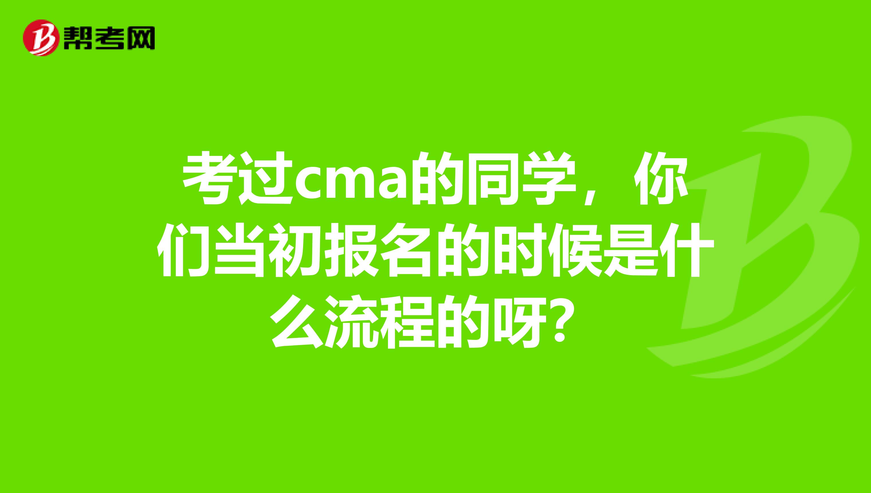 考过cma的同学，你们当初报名的时候是什么流程的呀？
