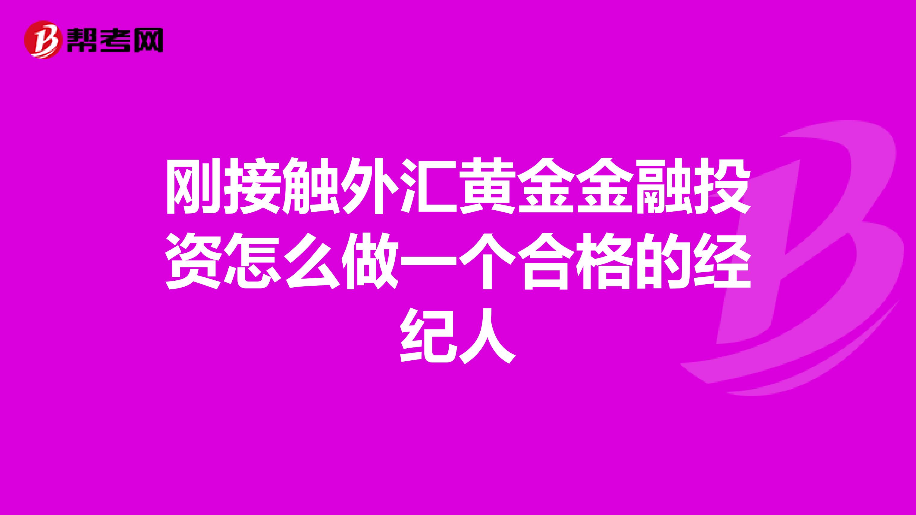 刚接触外汇黄金金融投资怎么做一个合格的经纪人