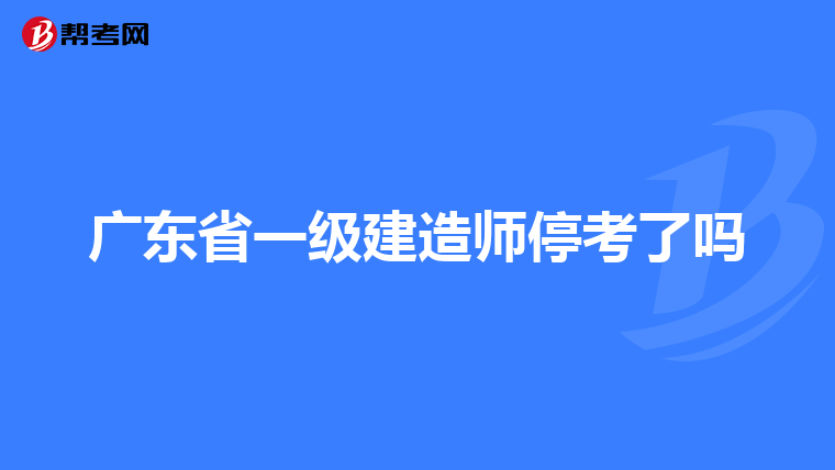 广东省一级建造师停考了吗