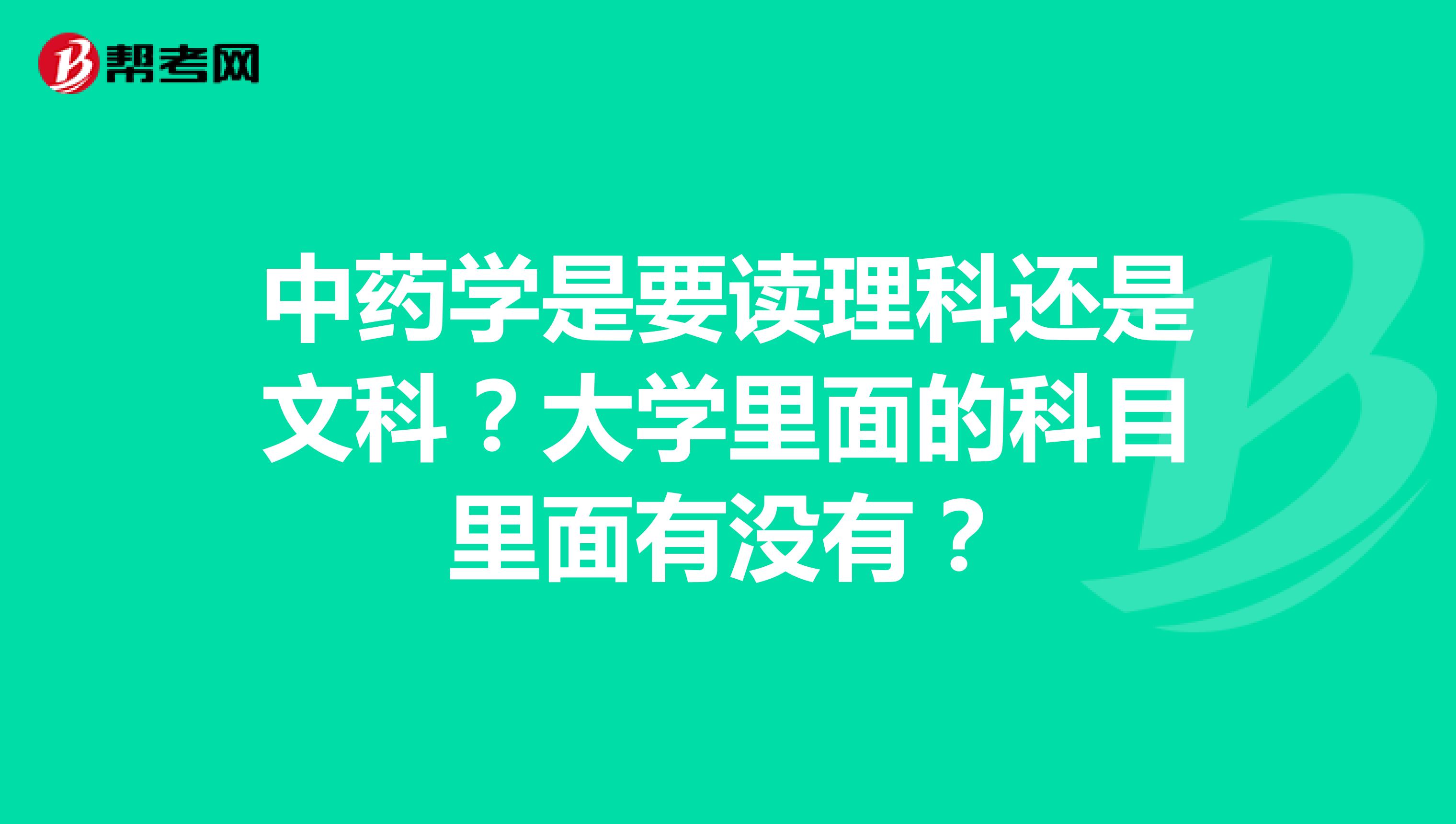 中药学是要读理科还是文科？大学里面的科目里面有没有？